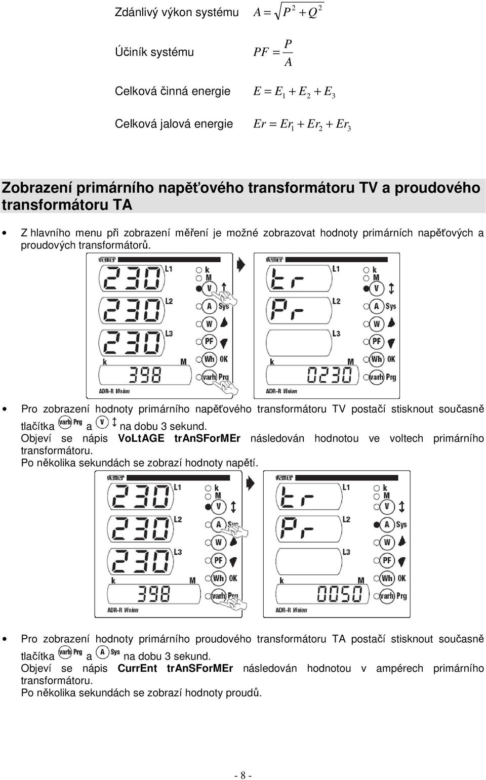Pro zobrazení hodnoty primárního napěťového transformátoru TV postačí stisknout současně tlačítka a na dobu 3 sekund.