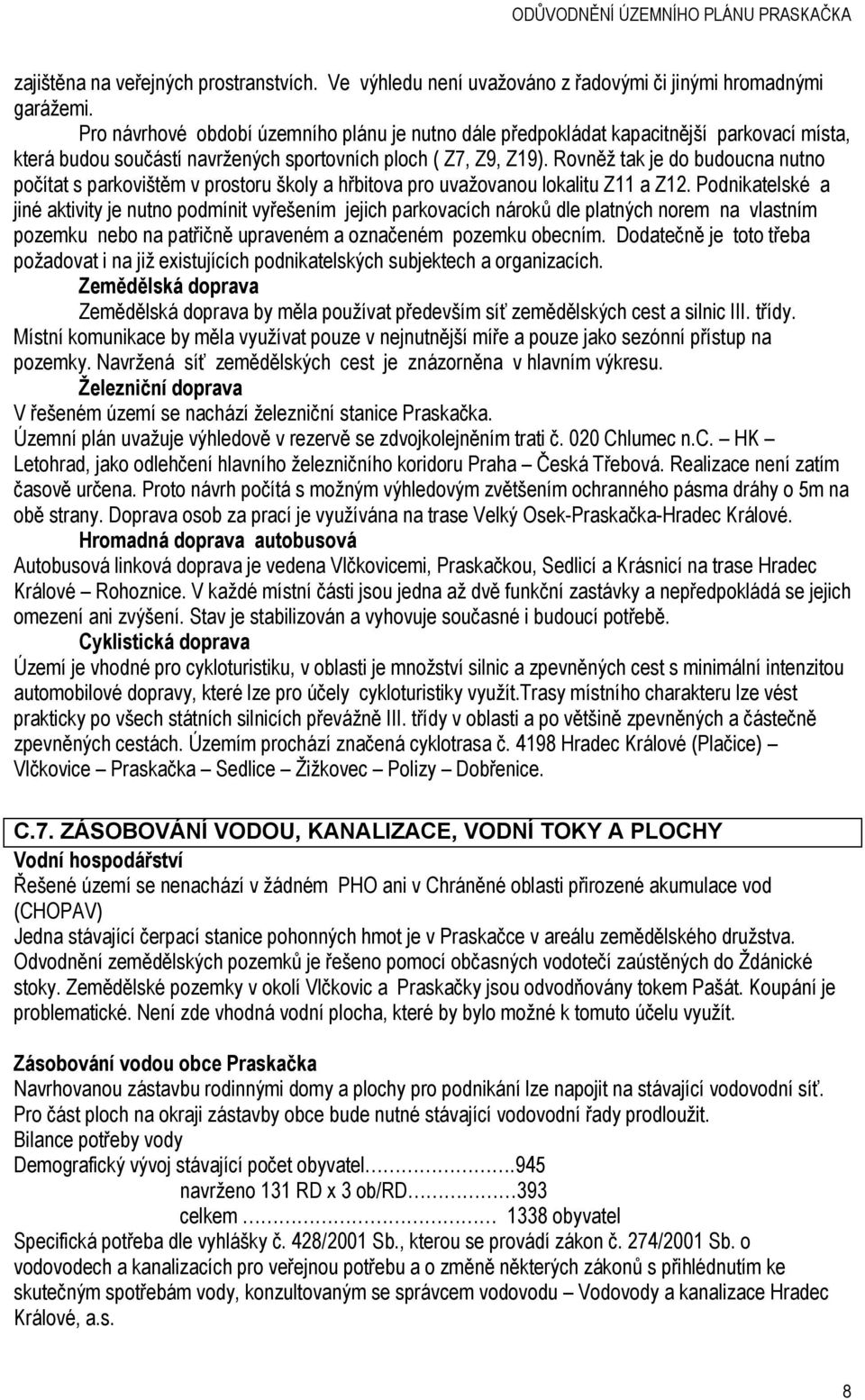 Rovněž tak je do budoucna nutno počítat s parkovištěm v prostoru školy a hřbitova pro uvažovanou lokalitu Z11 a Z12.
