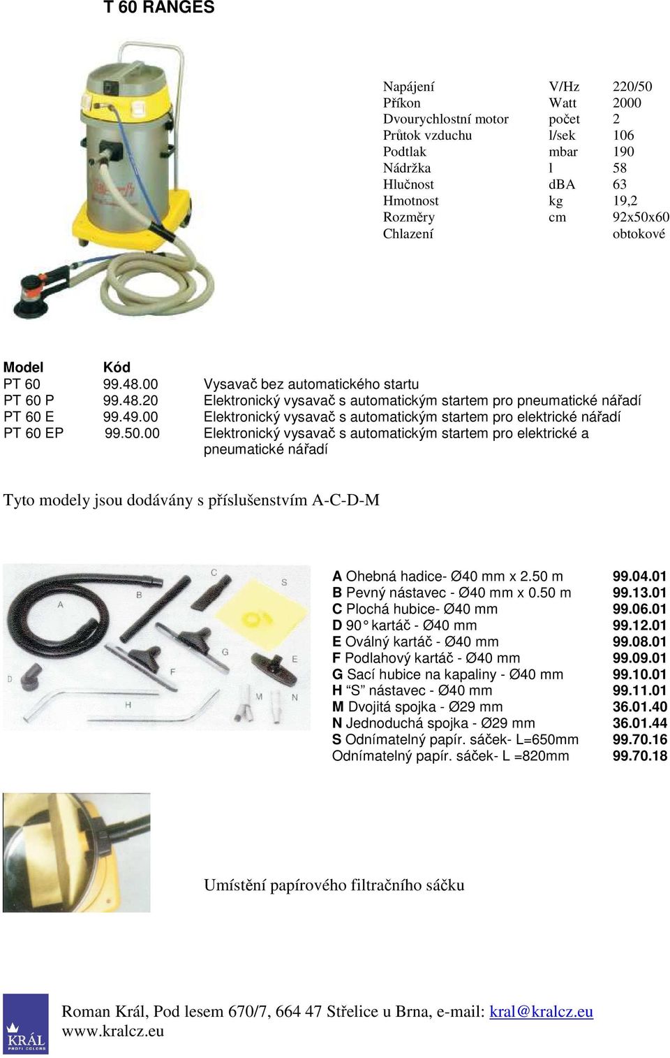 00 Elektronický vysavač s automatickým startem pro elektrické a Tyto modely jsou dodávány s příslušenstvím A-C-D-M A Ohebná hadice- Ø40 mm x 2.50 m 99.04.01 B Pevný nástavec - Ø40 mm x 0.50 m 99.13.