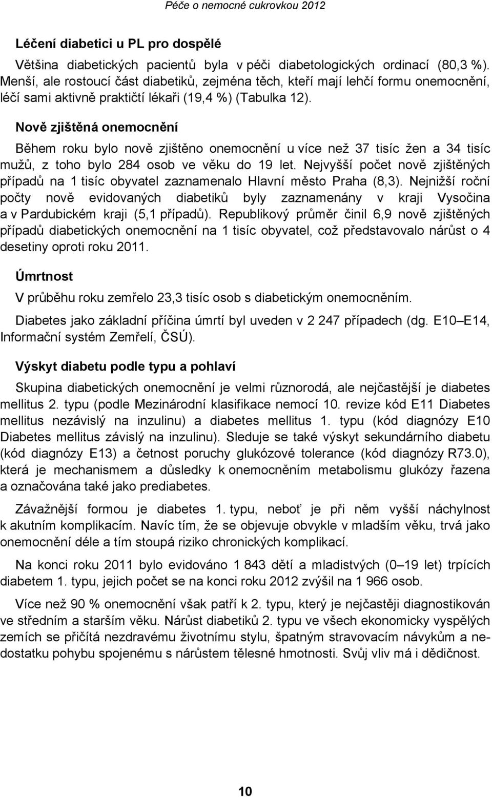 Nově zjištěná onemocnění Během roku bylo nově zjištěno onemocnění u více než 37 tisíc žen a 34 tisíc mužů, z toho bylo 284 osob ve věku do 19 let.