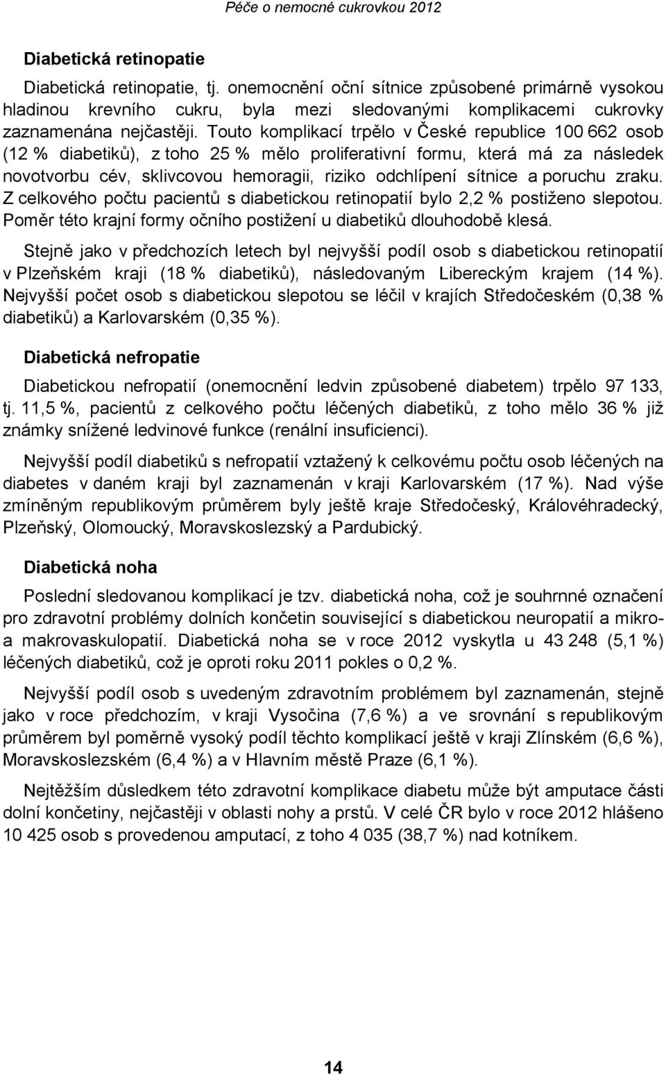 poruchu zraku. Z celkového počtu pacientů s diabetickou retinopatií bylo 2,2 % postiženo slepotou. Poměr této krajní formy očního postižení u diabetiků dlouhodobě klesá.