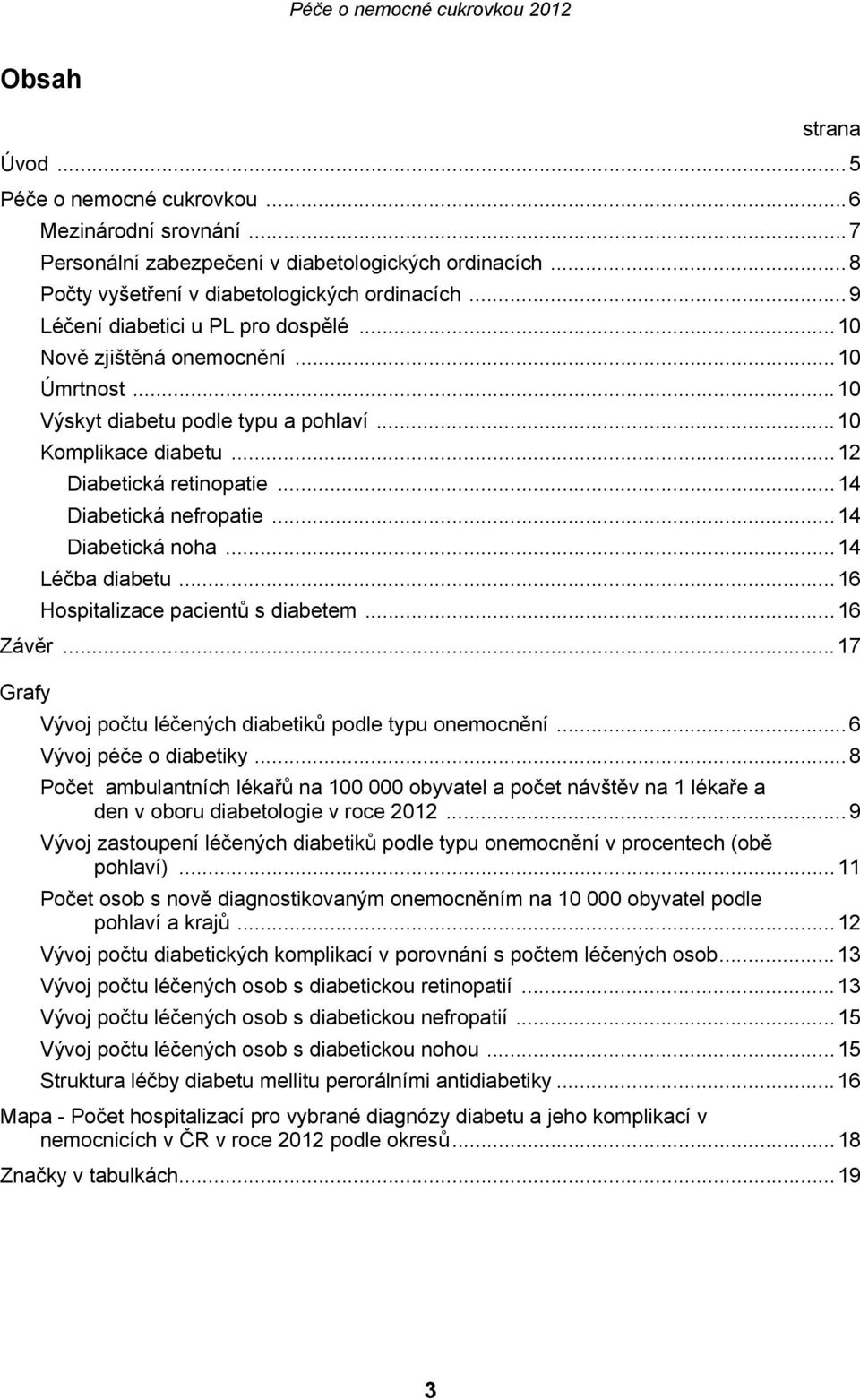 ..14 Diabetická noha...14 Léčba diabetu...16 Hospitalizace pacientů s diabetem...16 Závěr...17 Grafy Vývoj počtu léčených diabetiků podle typu onemocnění...6 Vývoj péče o diabetiky.