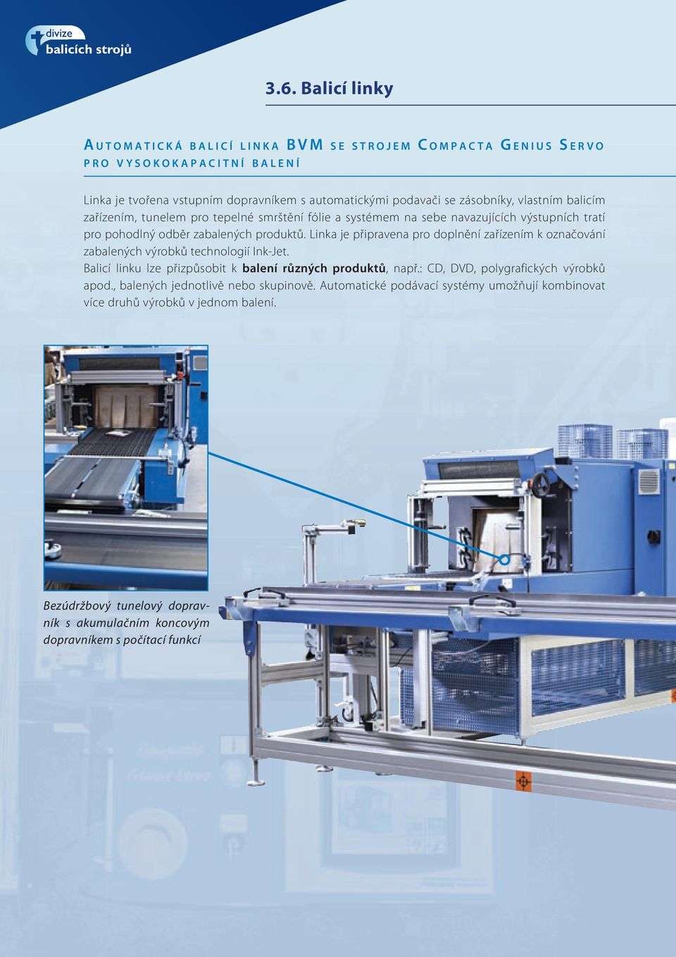 produktů. Linka je připravena pro doplnění zařízením k označování zabalených výrobků technologií Ink-Jet. Balicí linku lze přizpůsobit k balení různých produktů, např.