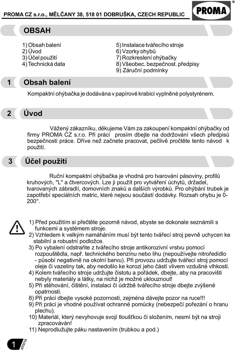 Døíve než zaènete pracovat, peèlivì proètìte tento návod k použití. 3 Úèel použití 5) Instalace tváøecího stroje 6) Vzorky ohybù 7) Rozkreslení ohýbaèky 8) Všeobec. bezpeènost.