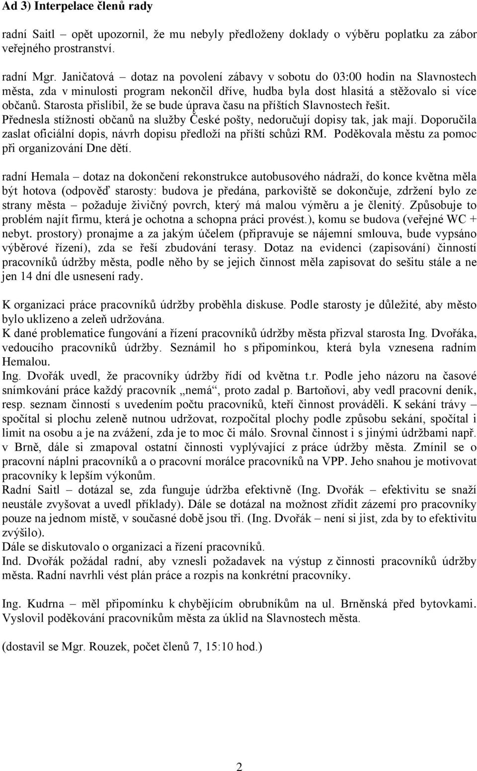 Starosta přislíbil, že se bude úprava času na příštích Slavnostech řešit. Přednesla stížnosti občanů na služby České pošty, nedoručují dopisy tak, jak mají.