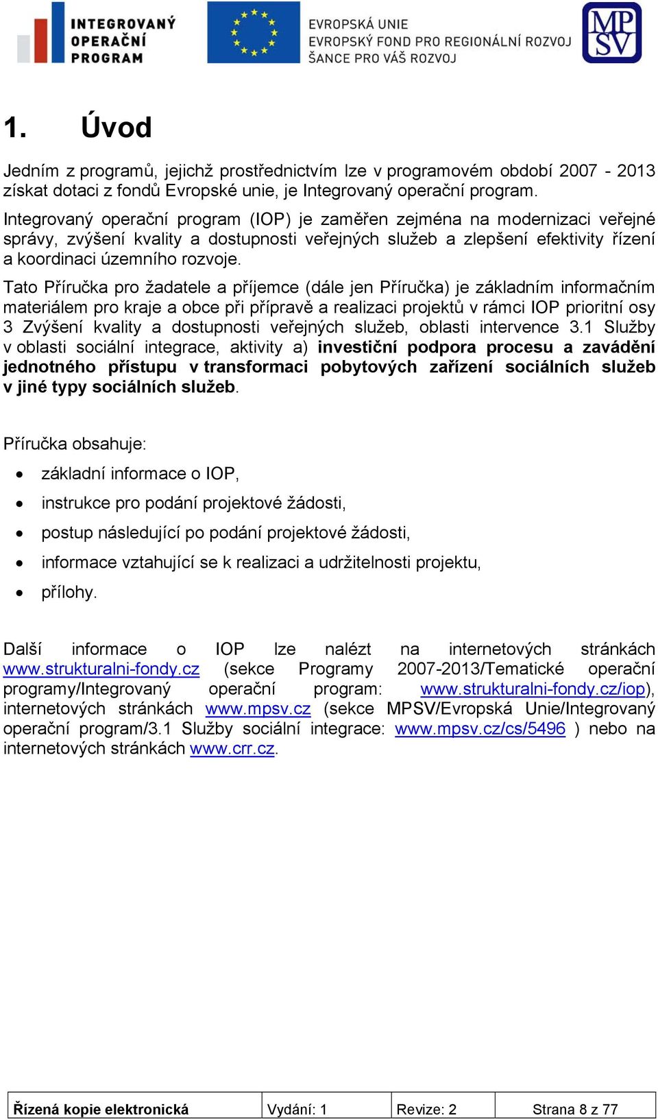 Tato Příručka pro žadatele a příjemce (dále jen Příručka) je základním informačním materiálem pro kraje a obce při přípravě a realizaci projektů v rámci IOP prioritní osy 3 Zvýšení kvality a