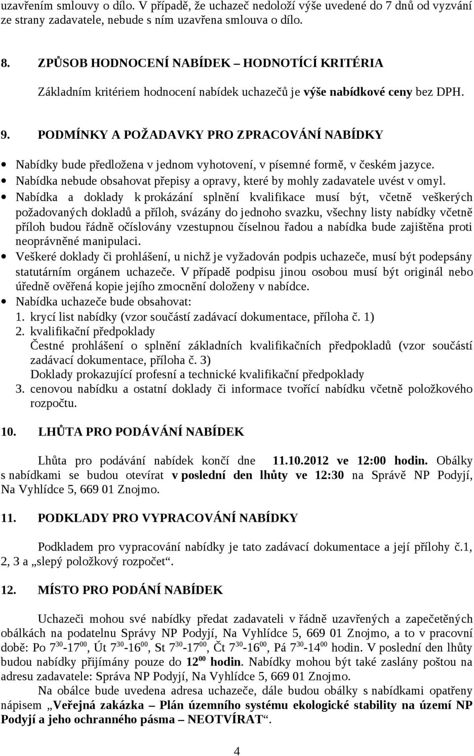 PODMÍNKY A POŽADAVKY PRO ZPRACOVÁNÍ NABÍDKY Nabídky bude předložena v jednom vyhotovení, v písemné formě, v českém jazyce.