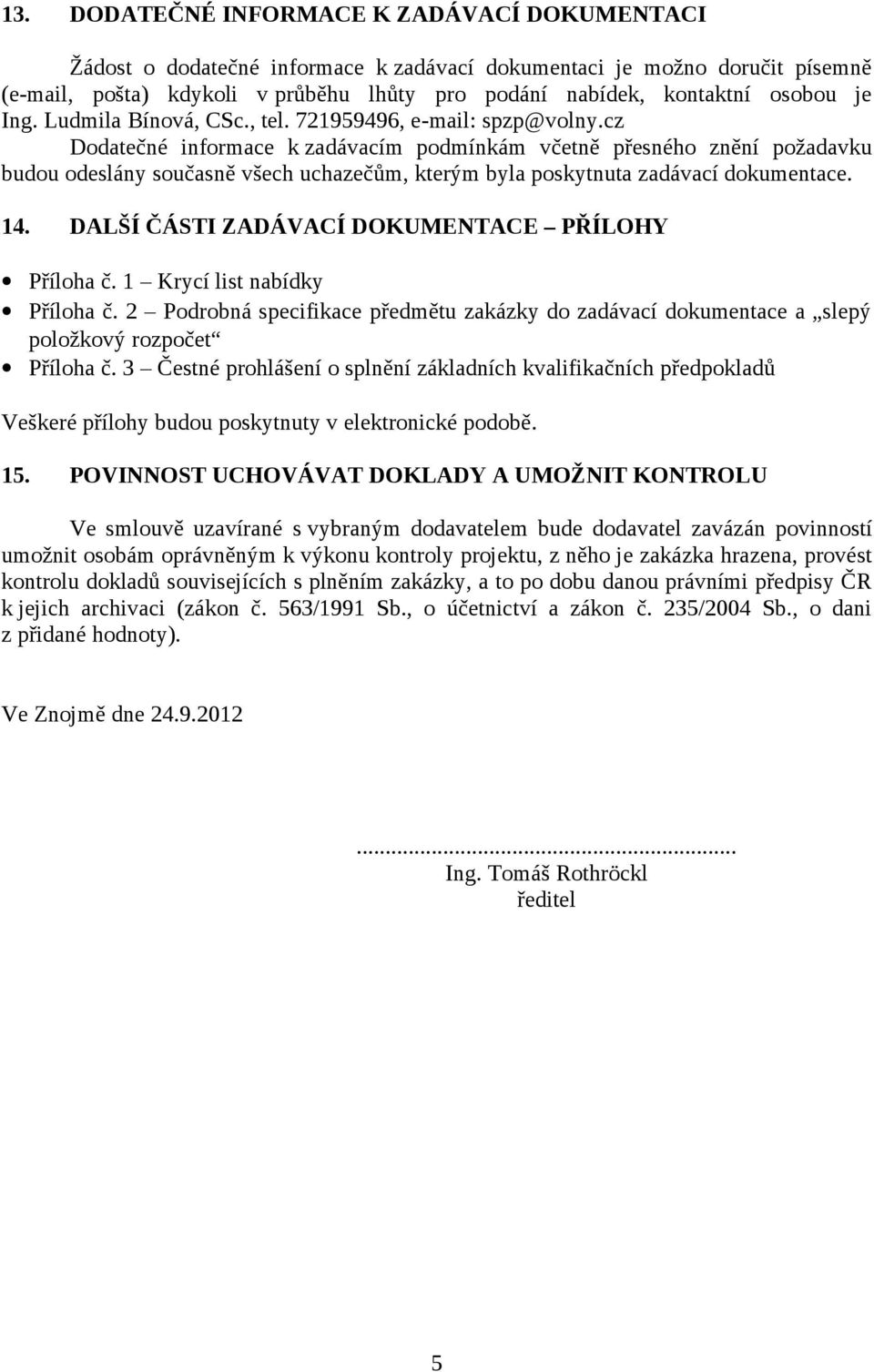 cz Dodatečné informace k zadávacím podmínkám včetně přesného znění požadavku budou odeslány současně všech uchazečům, kterým byla poskytnuta zadávací dokumentace. 14.