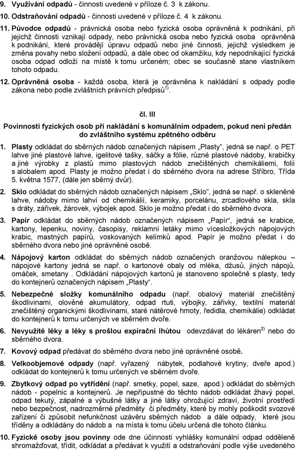 odpadů nebo jiné činnosti, jejichž výsledkem je změna povahy nebo složení odpadů, a dále obec od okamžiku, kdy nepodnikající fyzická osoba odpad odloží na místě k tomu určeném; obec se současně stane