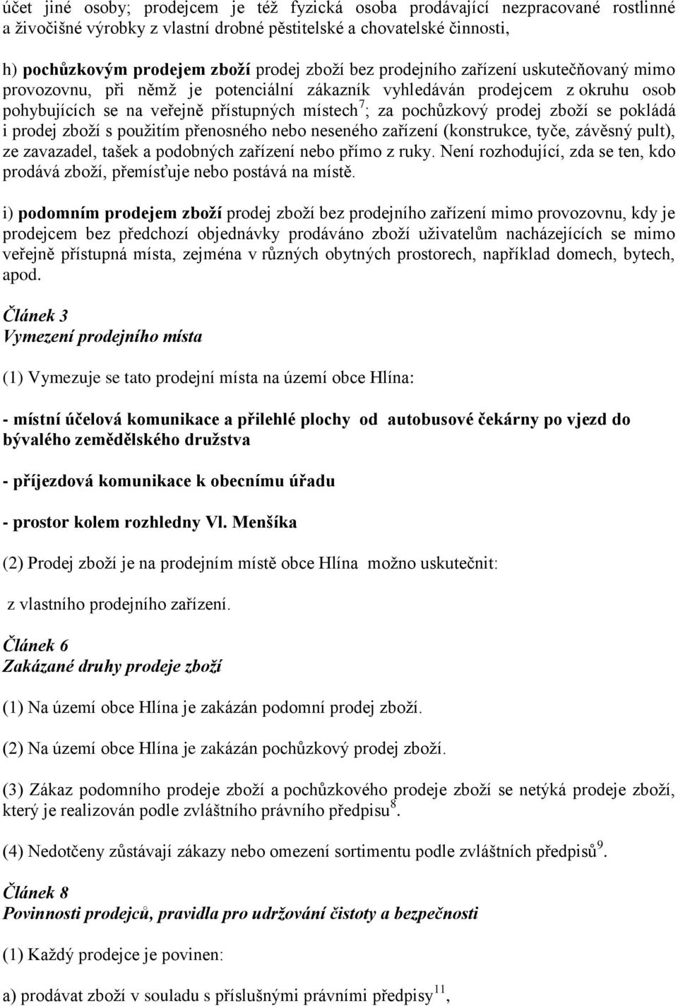 zboží se pokládá i prodej zboží s použitím přenosného nebo neseného zařízení (konstrukce, tyče, závěsný pult), ze zavazadel, tašek a podobných zařízení nebo přímo z ruky.