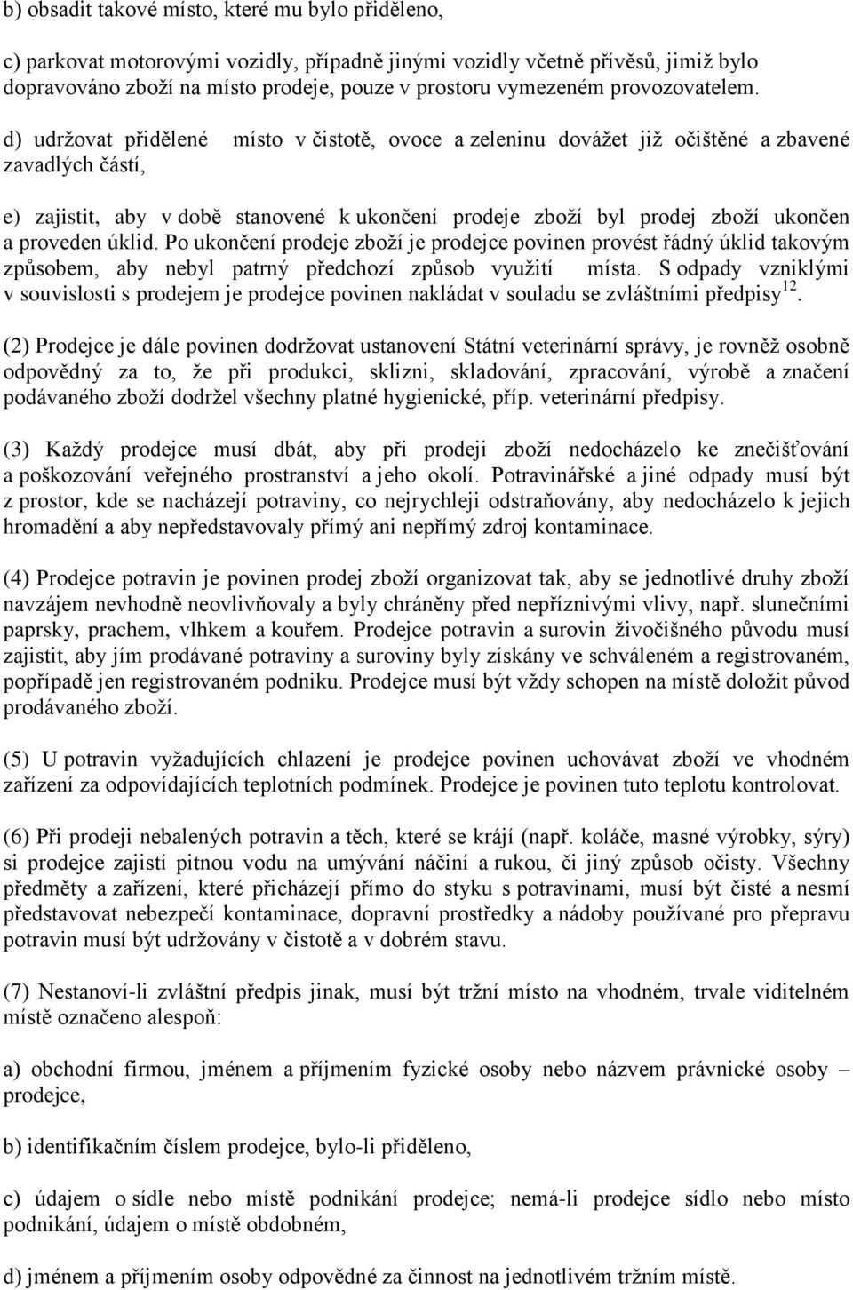 d) udržovat přidělené místo v čistotě, ovoce a zeleninu dovážet již očištěné a zbavené zavadlých částí, e) zajistit, aby v době stanovené k ukončení prodeje zboží byl prodej zboží ukončen a proveden