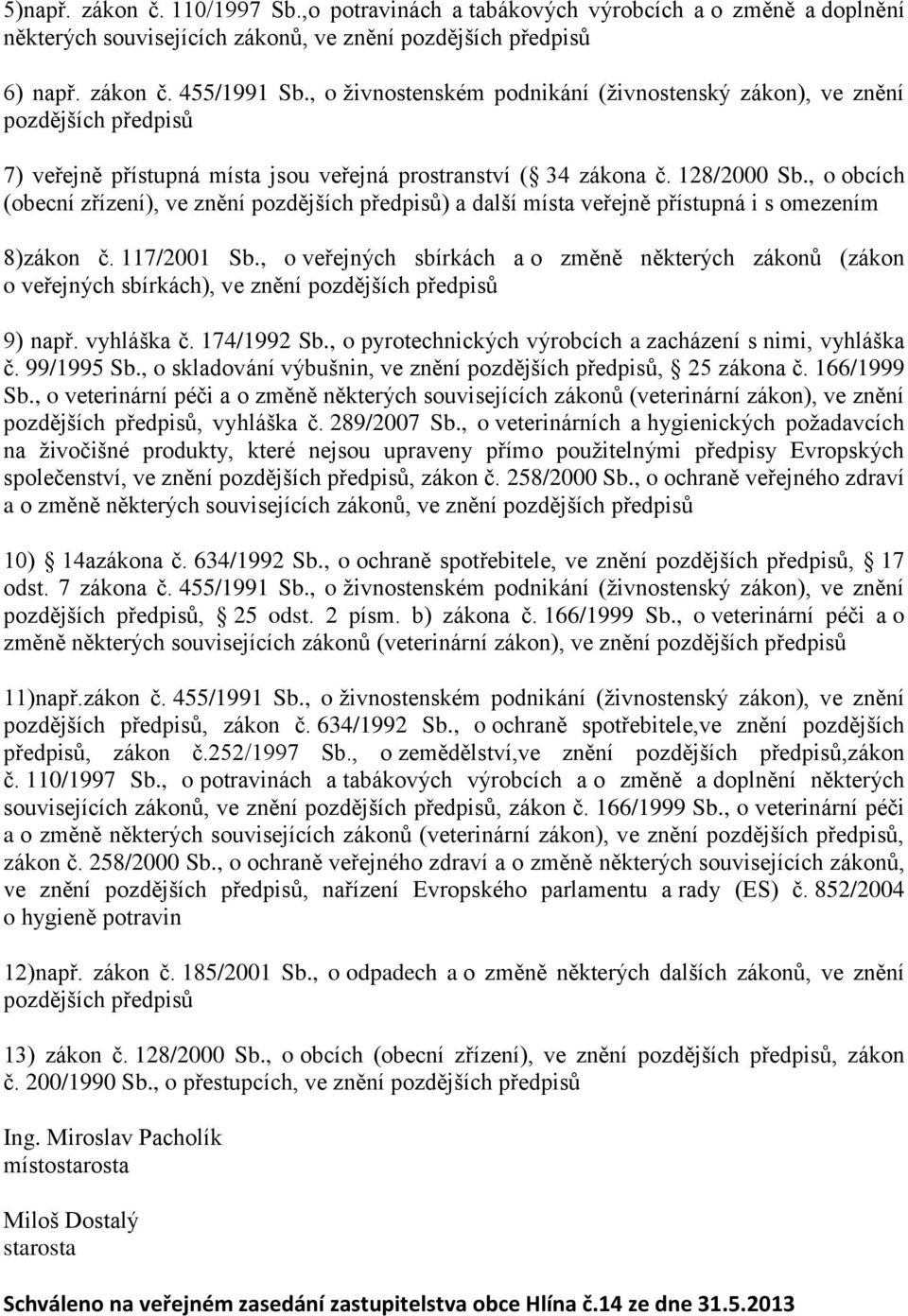 , o obcích (obecní zřízení), ve znění ) a další místa veřejně přístupná i s omezením 8)zákon č. 117/2001 Sb.