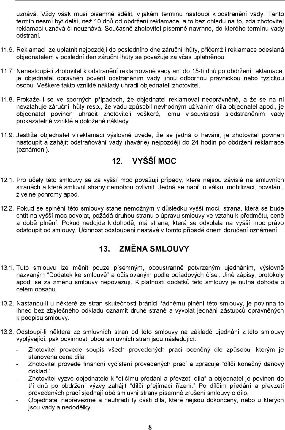 Současně zhotovitel písemně navrhne, do kterého termínu vady odstraní. 11.6.