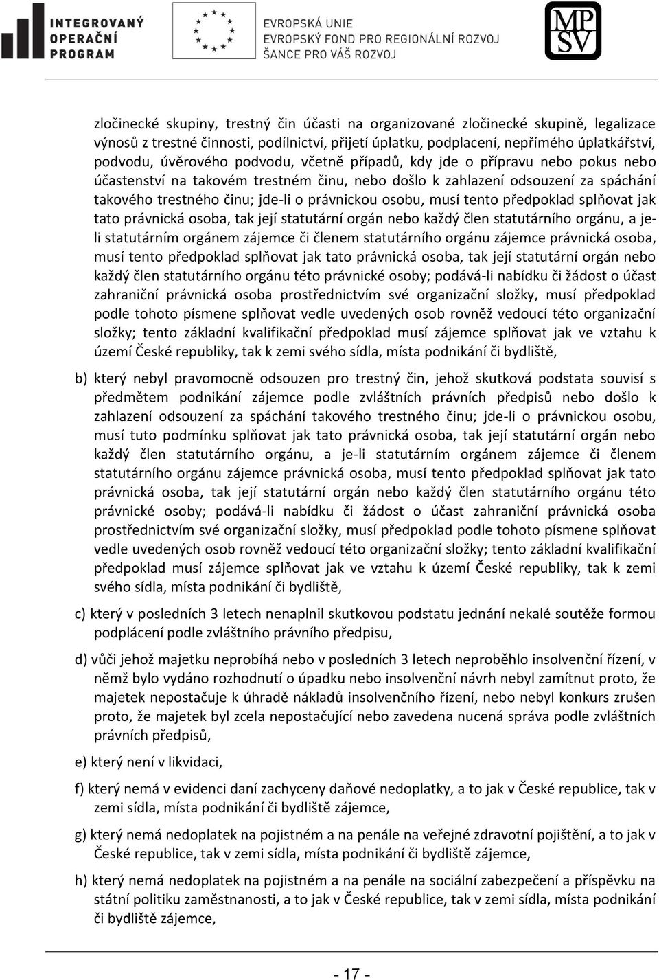 tento předpoklad splňovat jak tato právnická osoba, tak její statutární orgán nebo každý člen statutárního orgánu, a jeli statutárním orgánem zájemce či členem statutárního orgánu zájemce právnická