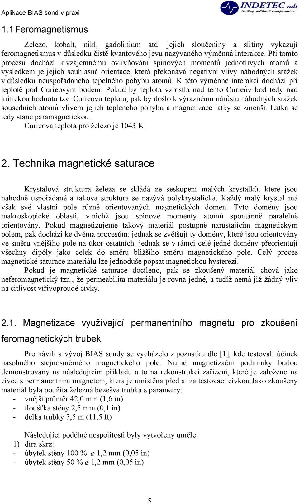 neuspořádaného tepelného pohybu atomů. K této výměnné interakci dochází při teplotě pod Curieovým bodem. Pokud by teplota vzrostla nad tento Curieův bod tedy nad kritickou hodnotu tzv.