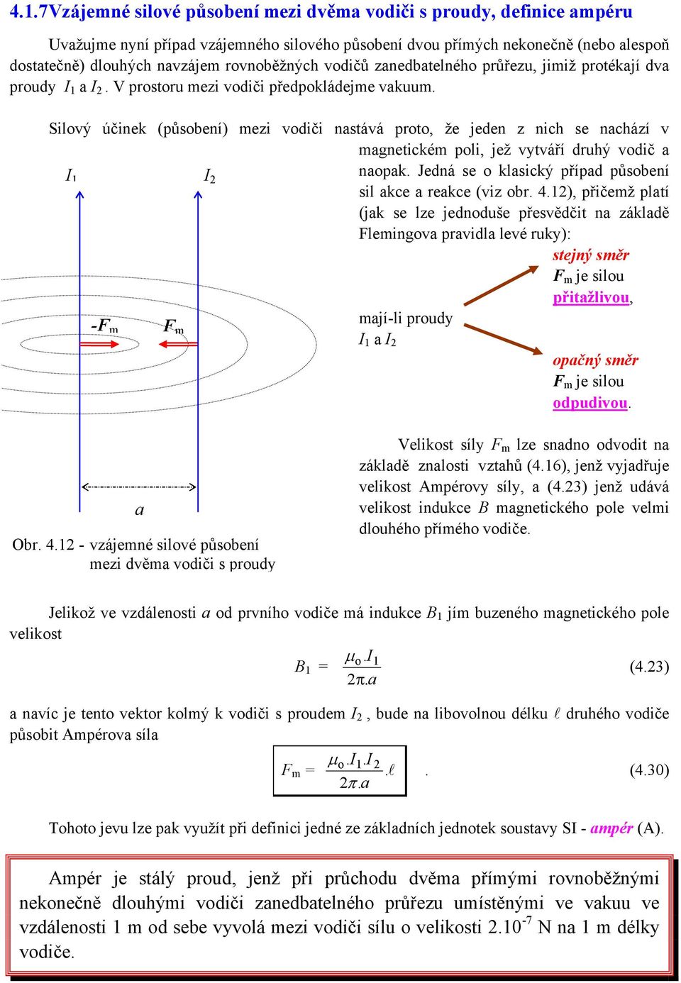 nachází v magnetickém poli, jež vytváří druhý vodič a I 1 I 2 naopak Jedná se o klasický případ působení sil akce a reakce (viz obr 412), přičemž platí (jak se lze jednoduše přesvědčit na základě