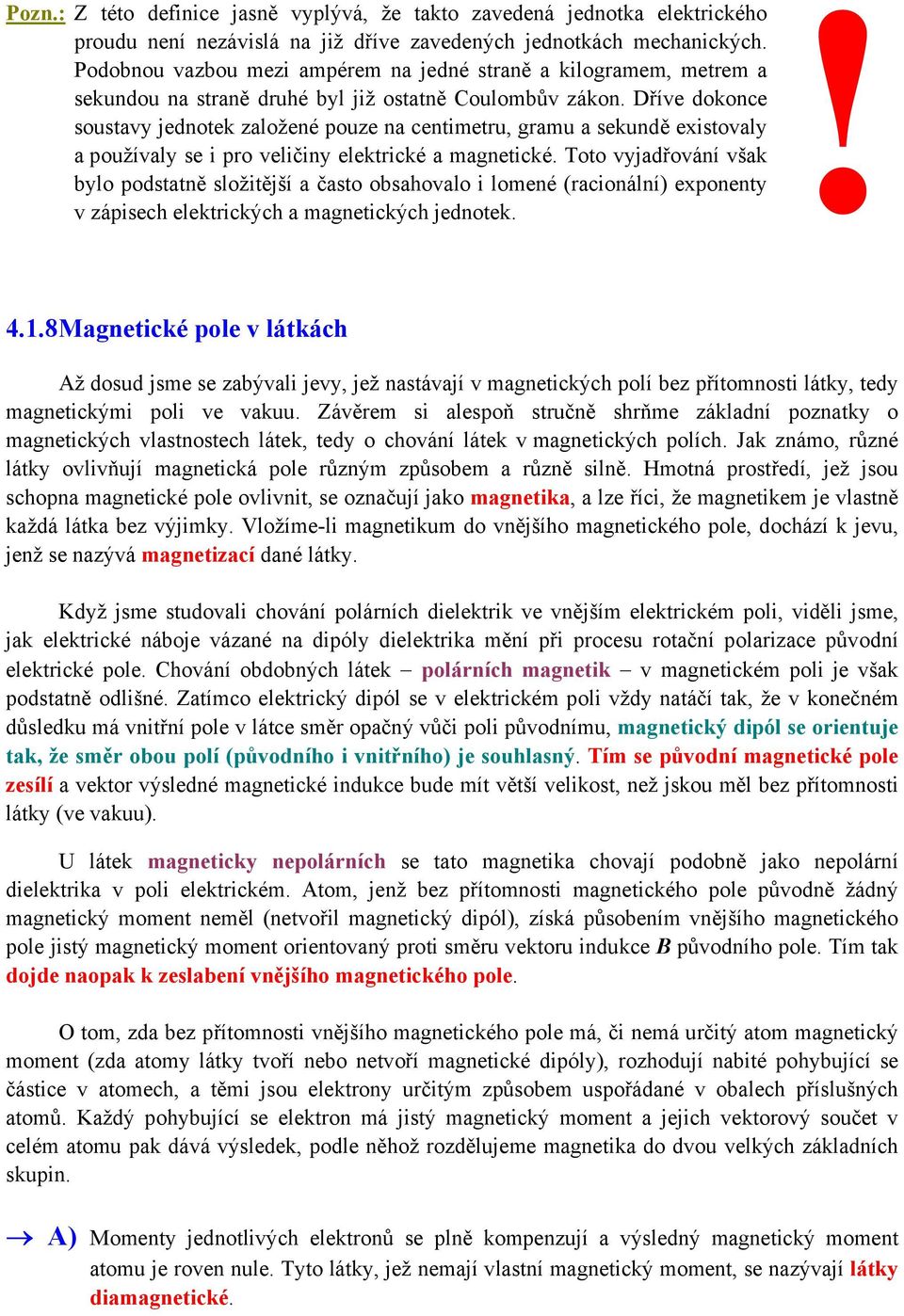 elektrické a magnetické Toto vyjadřování však bylo podstatně složitější a často obsahovalo i lomené (racionální) exponenty v zápisech elektrických a magnetických jednotek 418 Magnetické pole v