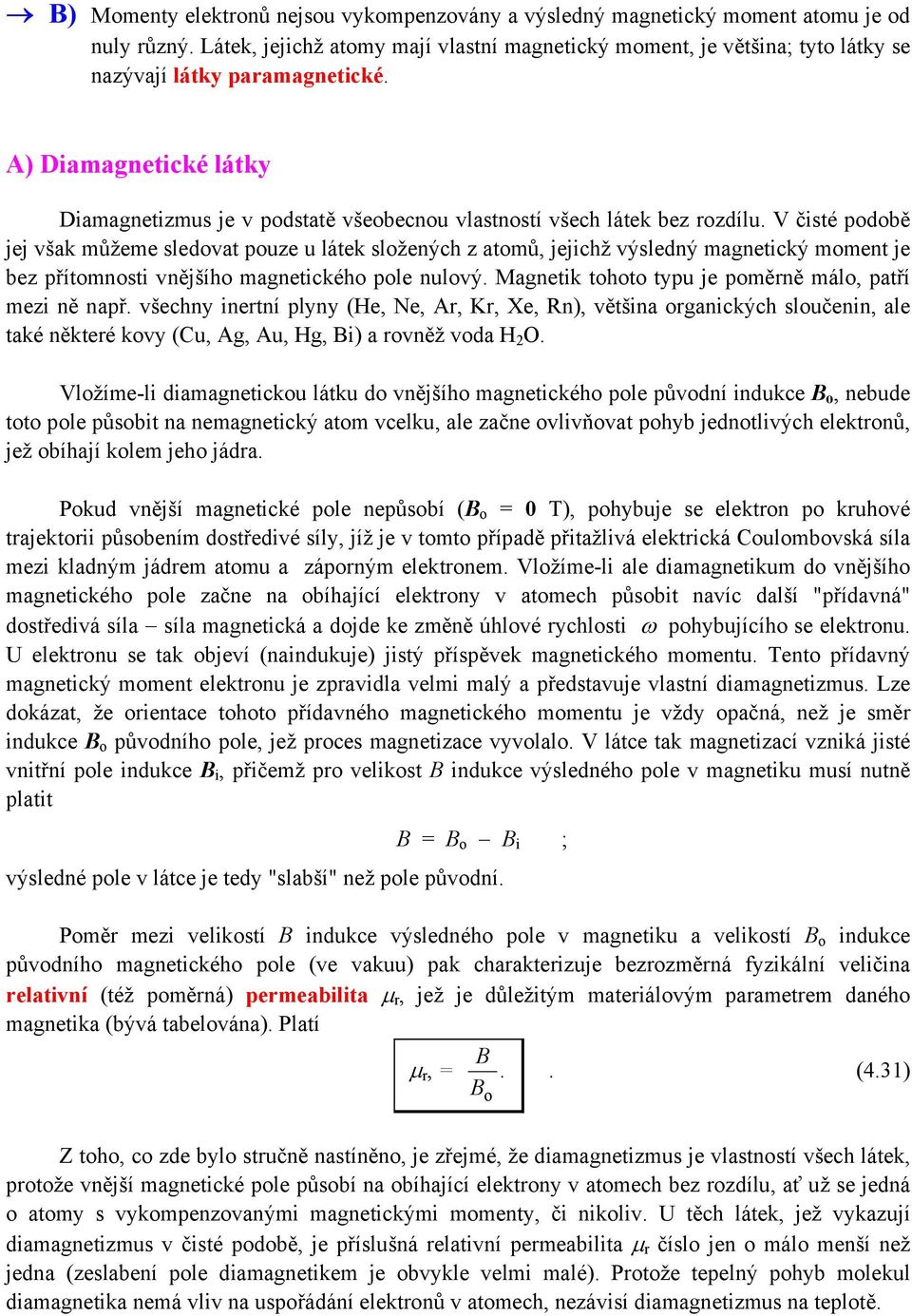 výsledný magnetický moment je bez přítomnosti vnějšího magnetického pole nulový Magnetik tohoto typu je poměrně málo, patří mezi ně např všechny inertní plyny (He, Ne, Ar, Kr, Xe, Rn), většina