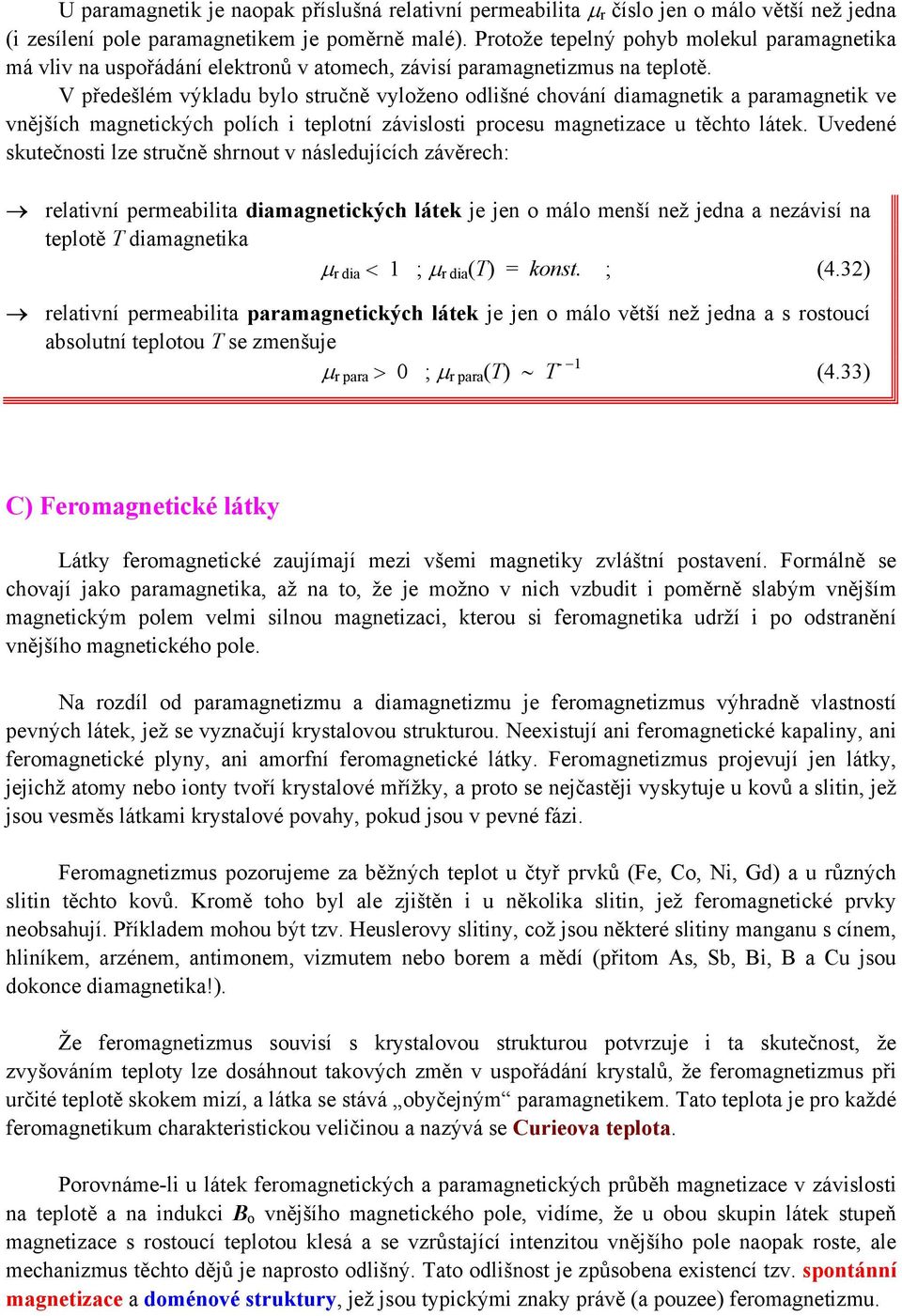 závislosti procesu magnetizace u těchto látek Uvedené skutečnosti lze stručně shrnout v následujících závěrech: relativní permeabilita diamagnetických látek je jen o málo menší než jedna a nezávisí