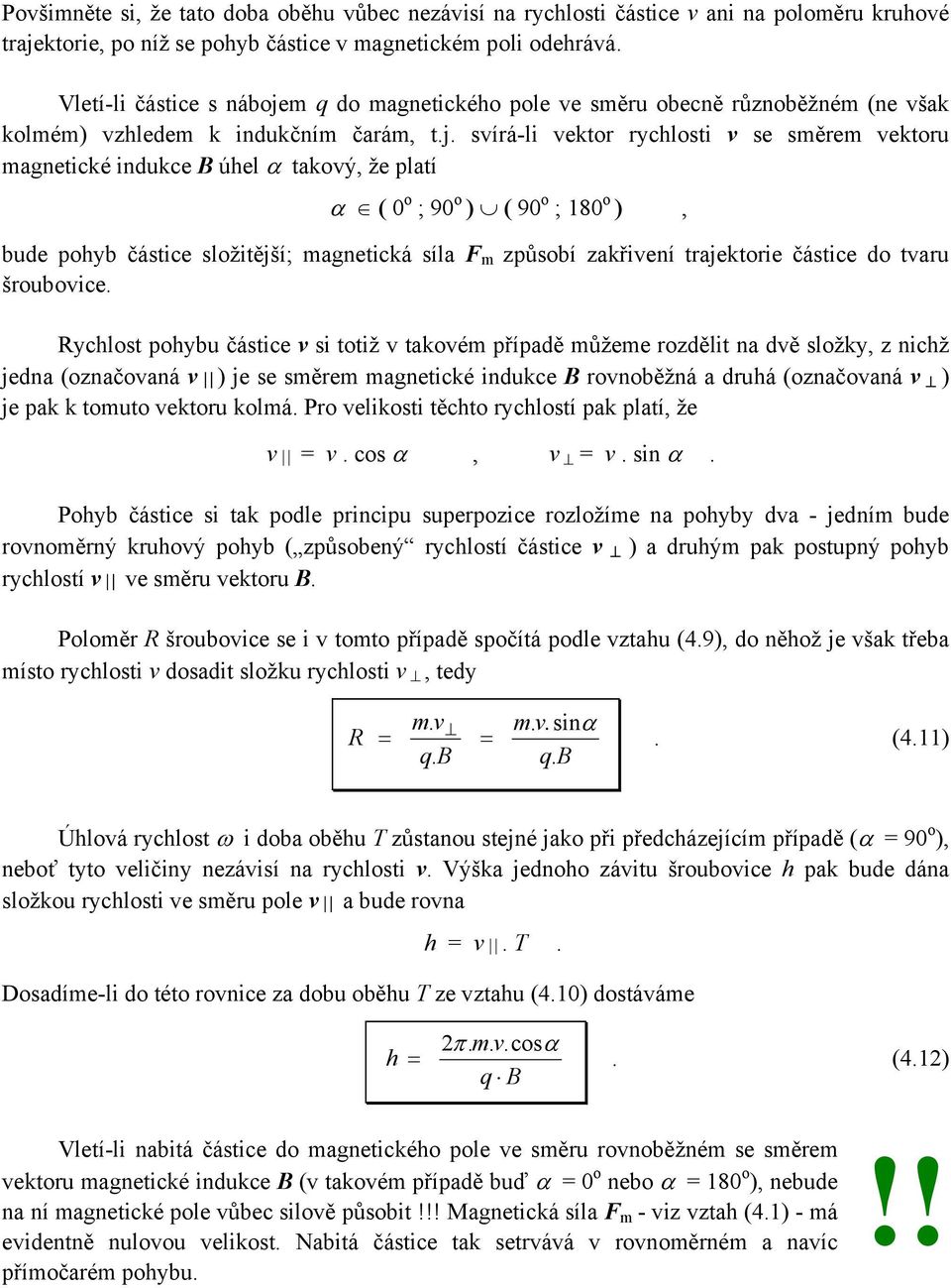 ( 90 o ; 180 o ), bude pohyb částice složitější; magnetická síla F m způsobí zakřivení trajektorie částice do tvaru šroubovice Rychlost pohybu částice v si totiž v takovém případě můžeme rozdělit na