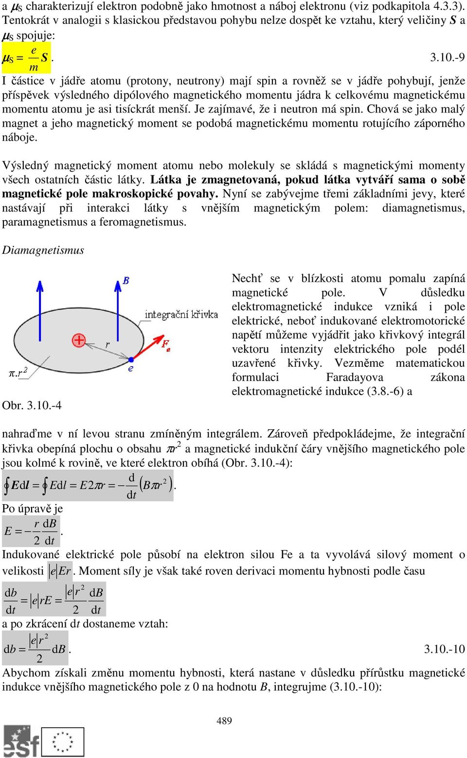 J zajíavé, ž i nutron á spin. Chová s jako alý agnt a jho agntický ont s podobá agntickéu ontu rotujícího záporného náboj.