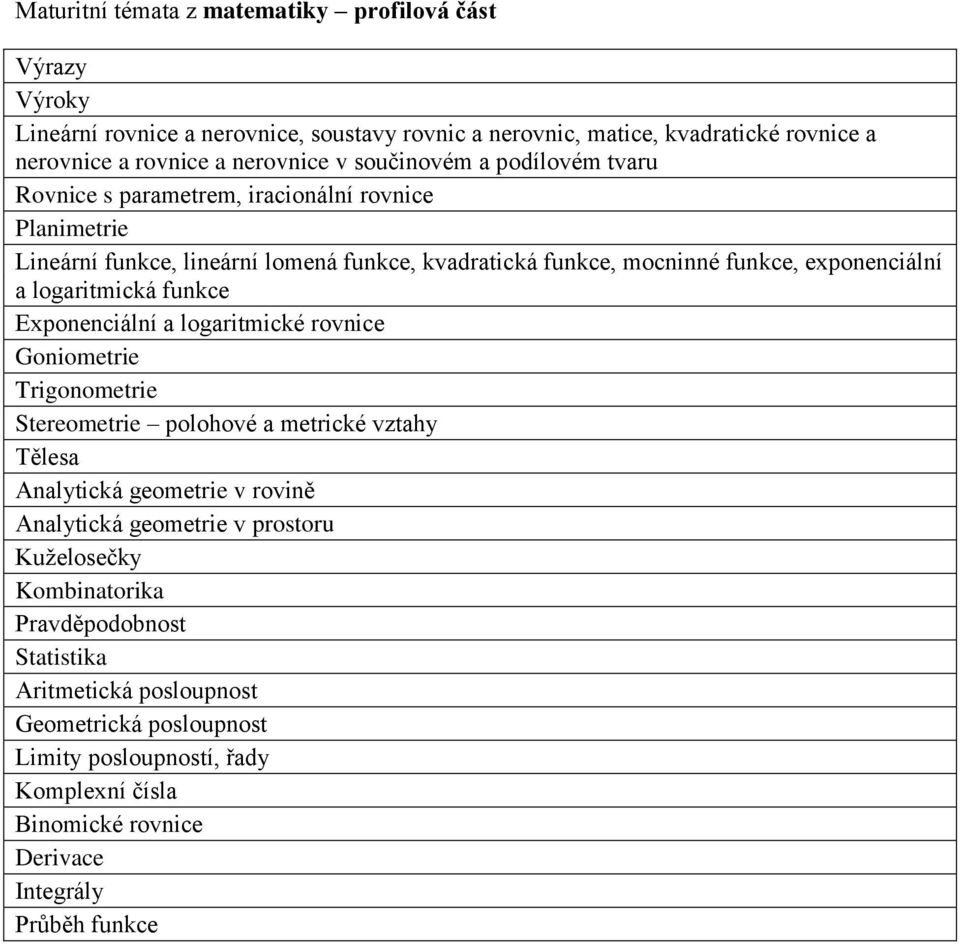 logaritmická funkce Exponenciální a logaritmické rovnice Goniometrie Trigonometrie Stereometrie polohové a metrické vztahy Tělesa Analytická geometrie v rovině Analytická geometrie v
