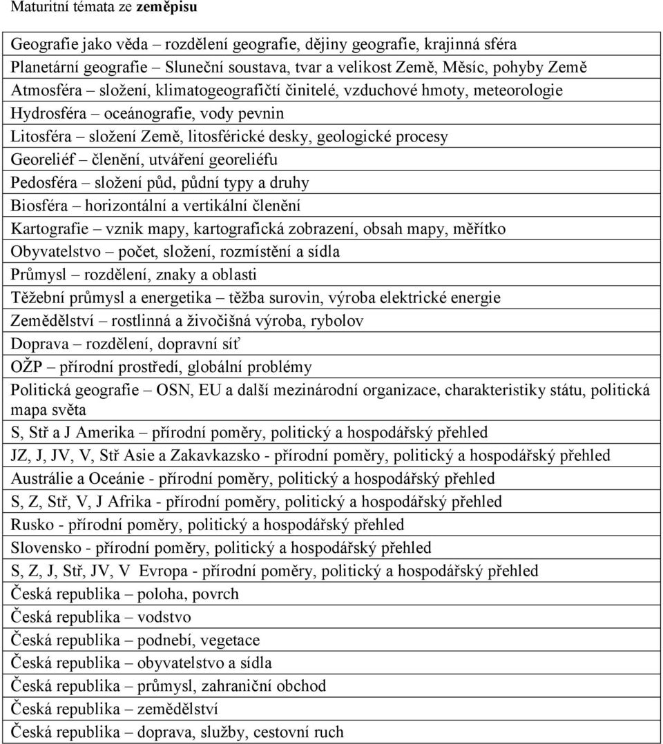 georeliéfu Pedosféra složení půd, půdní typy a druhy Biosféra horizontální a vertikální členění Kartografie vznik mapy, kartografická zobrazení, obsah mapy, měřítko Obyvatelstvo počet, složení,