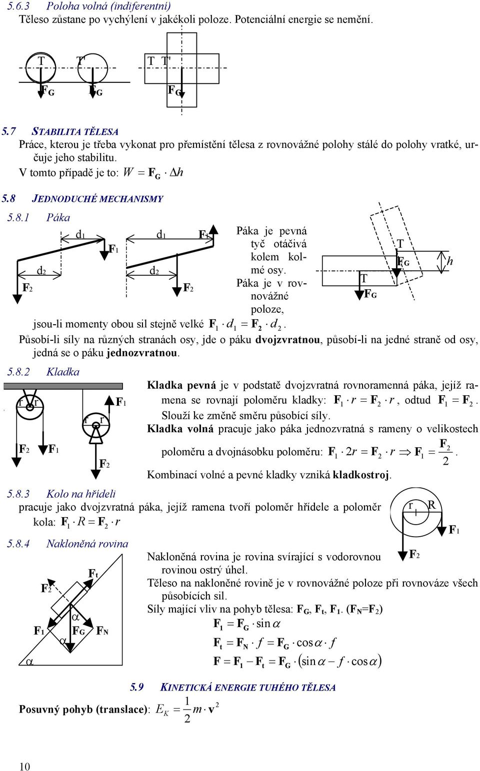 JEDNODUCHÉ MECHANISMY š 5.8. Páka Páka je pená d d F yč oáčiá T F kole kolé osy. FG h d d Páka je onoážné FG T F F poloze, jsou-li oeny obou sil sejně elké F d F d.