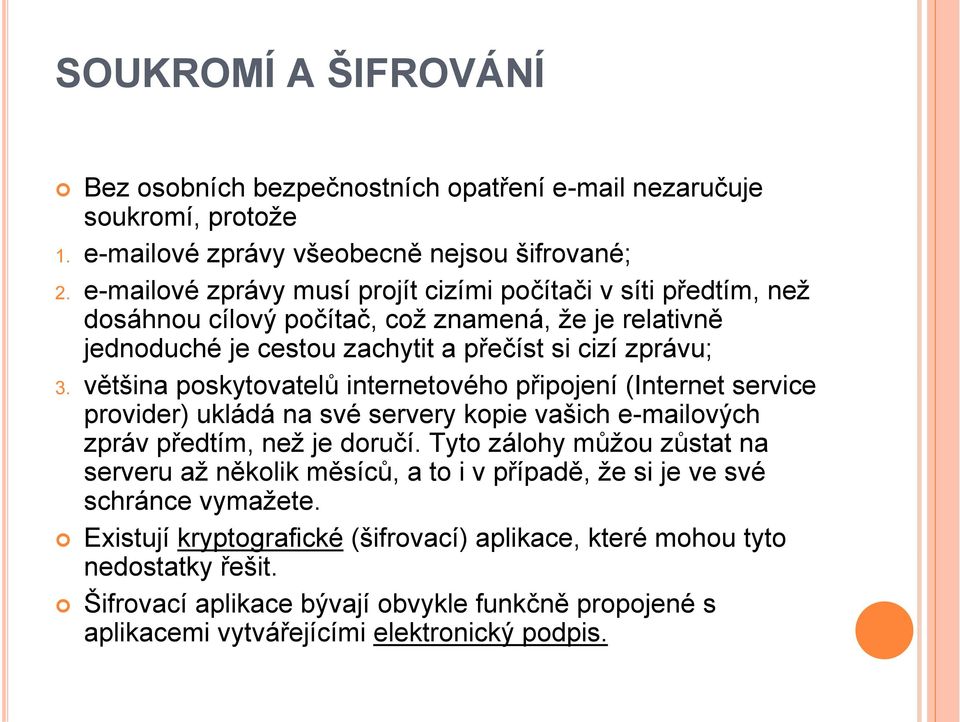 většina poskytovatelů internetového připojení (Internet service provider) ukládá na své servery kopie vašich e-mailových zpráv předtím, než je doručí.