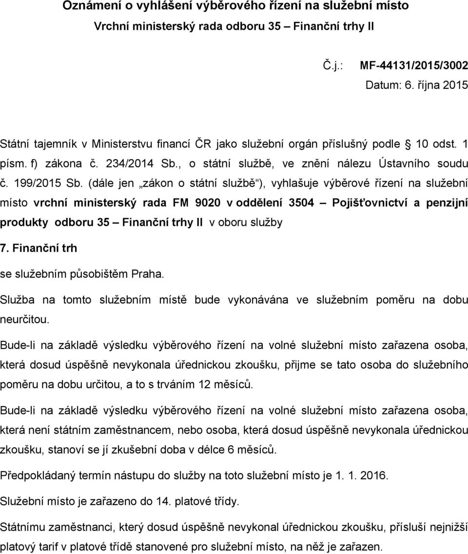 (dále jen zákon o státní službě ), vyhlašuje výběrové řízení na služební místo vrchní ministerský rada FM 9020 v oddělení 3504 Pojišťovnictví a penzijní produkty odboru 35 Finanční trhy II v oboru