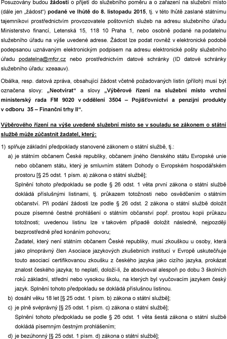 služebního úřadu na výše uvedené adrese. Žádost lze podat rovněž v elektronické podobě podepsanou uznávaným elektronickým podpisem na adresu elektronické pošty služebního úřadu podatelna@mfcr.