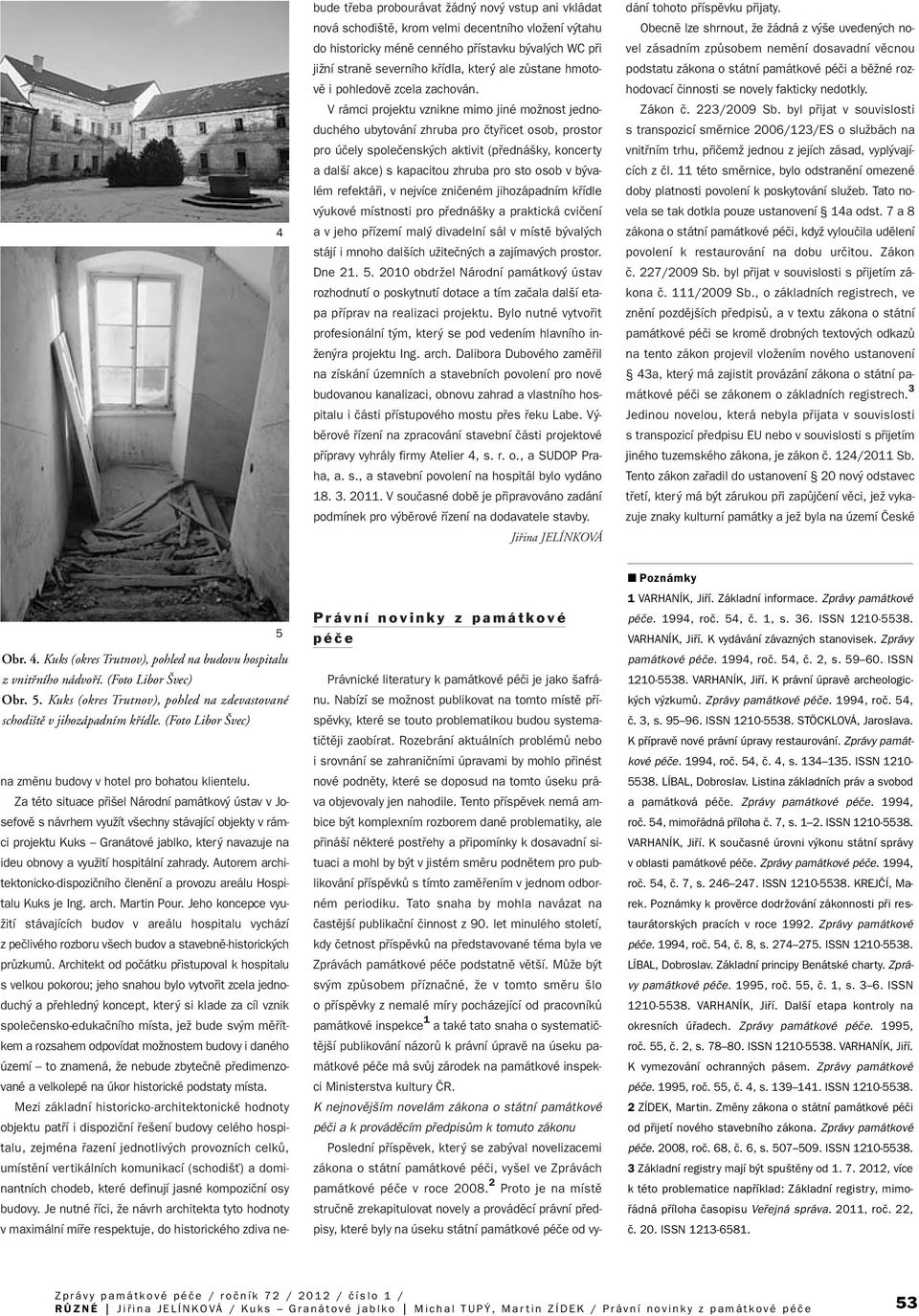 V rámci projektu vznikne mimo jiné moïnost jednoduchého ubytování zhruba pro ãtyfiicet osob, prostor pro úãely spoleãensk ch aktivit (pfiedná ky, koncerty a dal í akce) s kapacitou zhruba pro sto