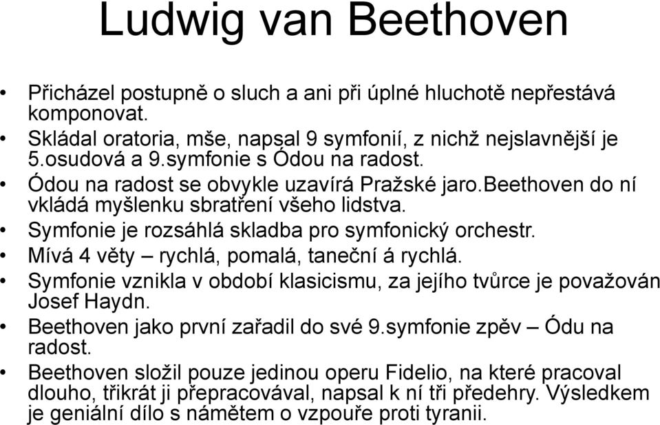 Mívá 4 věty rychlá, pomalá, taneční á rychlá. Symfonie vznikla v období klasicismu, za jejího tvůrce je považován Josef Haydn. Beethoven jako první zařadil do své 9.