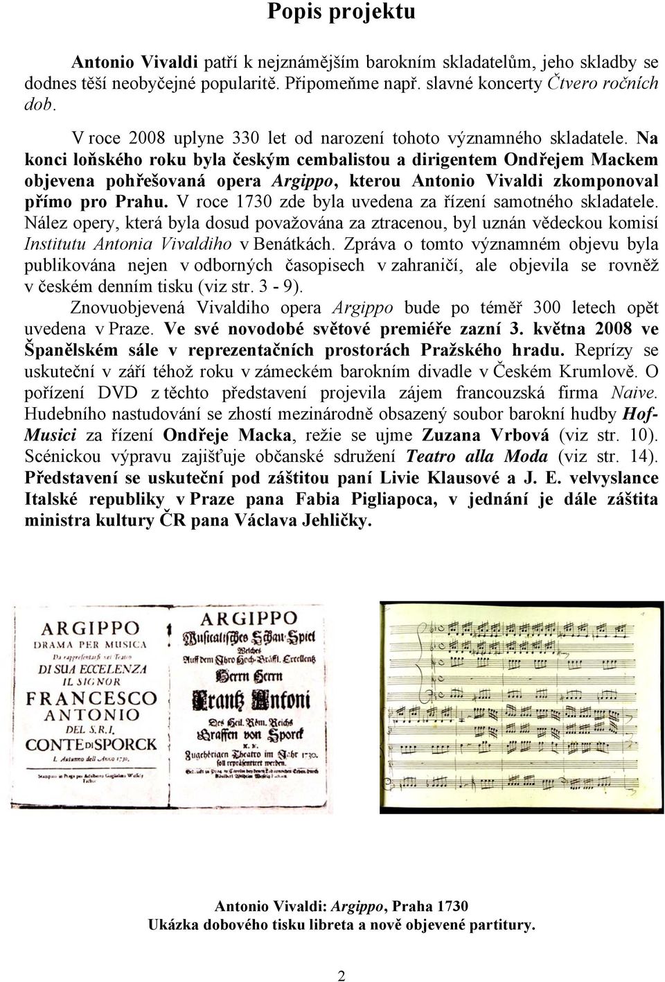 Na konci loňského roku byla českým cembalistou a dirigentem Ondřejem Mackem objevena pohřešovaná opera Argippo, kterou Antonio Vivaldi zkomponoval přímo pro Prahu.