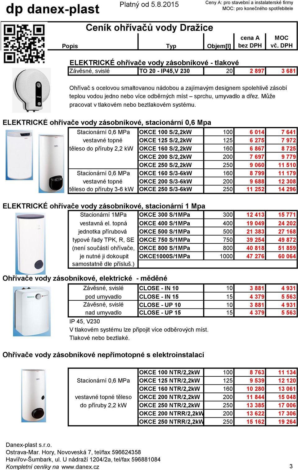 ELEKTRICKÉ ohřívače vody zásobníkové, stacionární 0,6 Mpa Stacionární 0,6 MPa OKCE 100 S/2,2kW 100 6 014 7 641 vestavné topné OKCE 125 S/2,2kW 125 6 275 7 972 těleso do příruby 2,2 kw OKCE 160