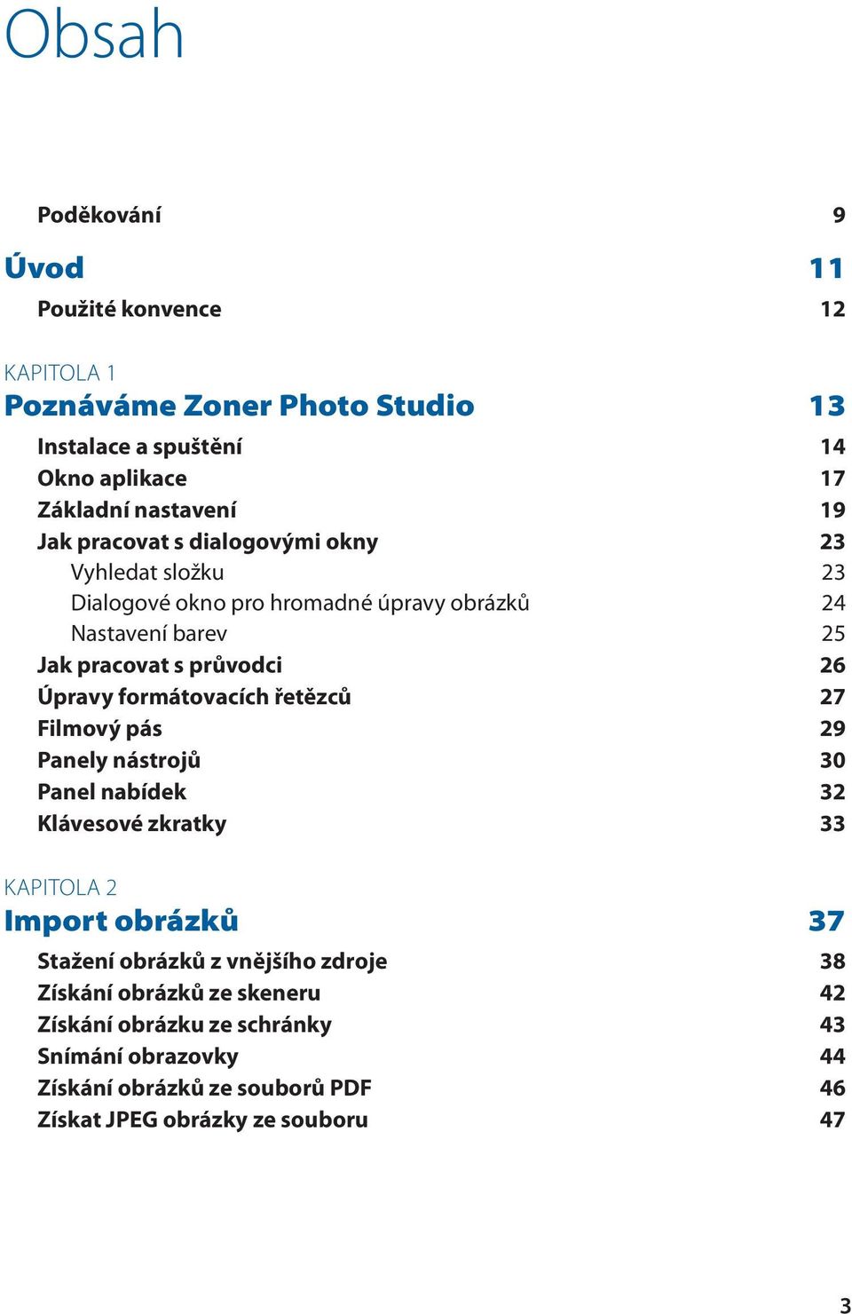 formátovacích řetězců 27 Filmový pás 29 Panely nástrojů 30 Panel nabídek 32 Klávesové zkratky 33 KAPITOLA 2 Import obrázků 37 Stažení obrázků z vnějšího