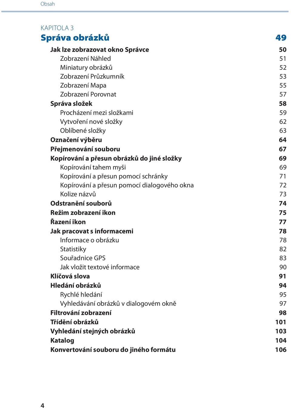 pomocí schránky 71 Kopírování a přesun pomocí dialogového okna 72 Kolize názvů 73 Odstranění souborů 74 Režim zobrazení ikon 75 Řazení ikon 77 Jak pracovat s informacemi 78 Informace o obrázku 78