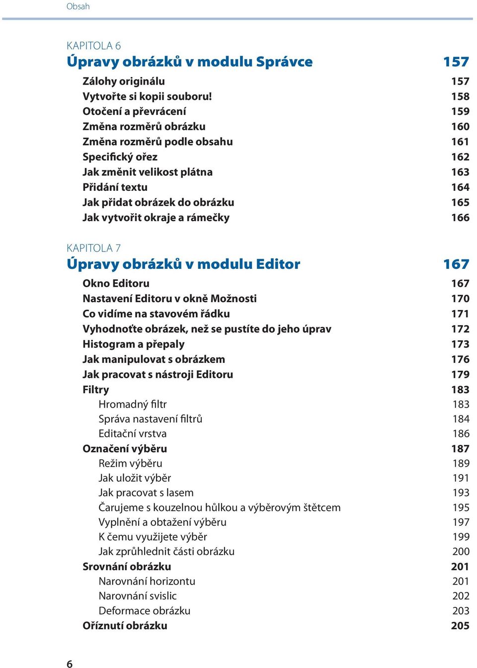 vytvořit okraje a rámečky 166 KAPITOLA 7 Úpravy obrázků v modulu Editor 167 Okno Editoru 167 Nastavení Editoru v okně Možnosti 170 Co vidíme na stavovém řádku 171 Vyhodnoťte obrázek, než se pustíte