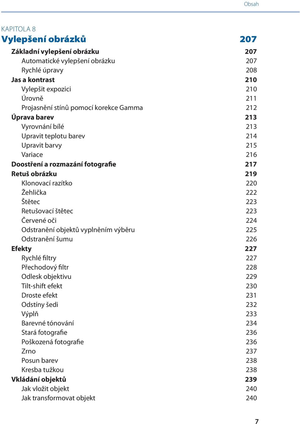 223 Retušovací štětec 223 Červené oči 224 Odstranění objektů vyplněním výběru 225 Odstranění šumu 226 Efekty 227 Rychlé filtry 227 Přechodový filtr 228 Odlesk objektivu 229 Tilt-shift efekt 230