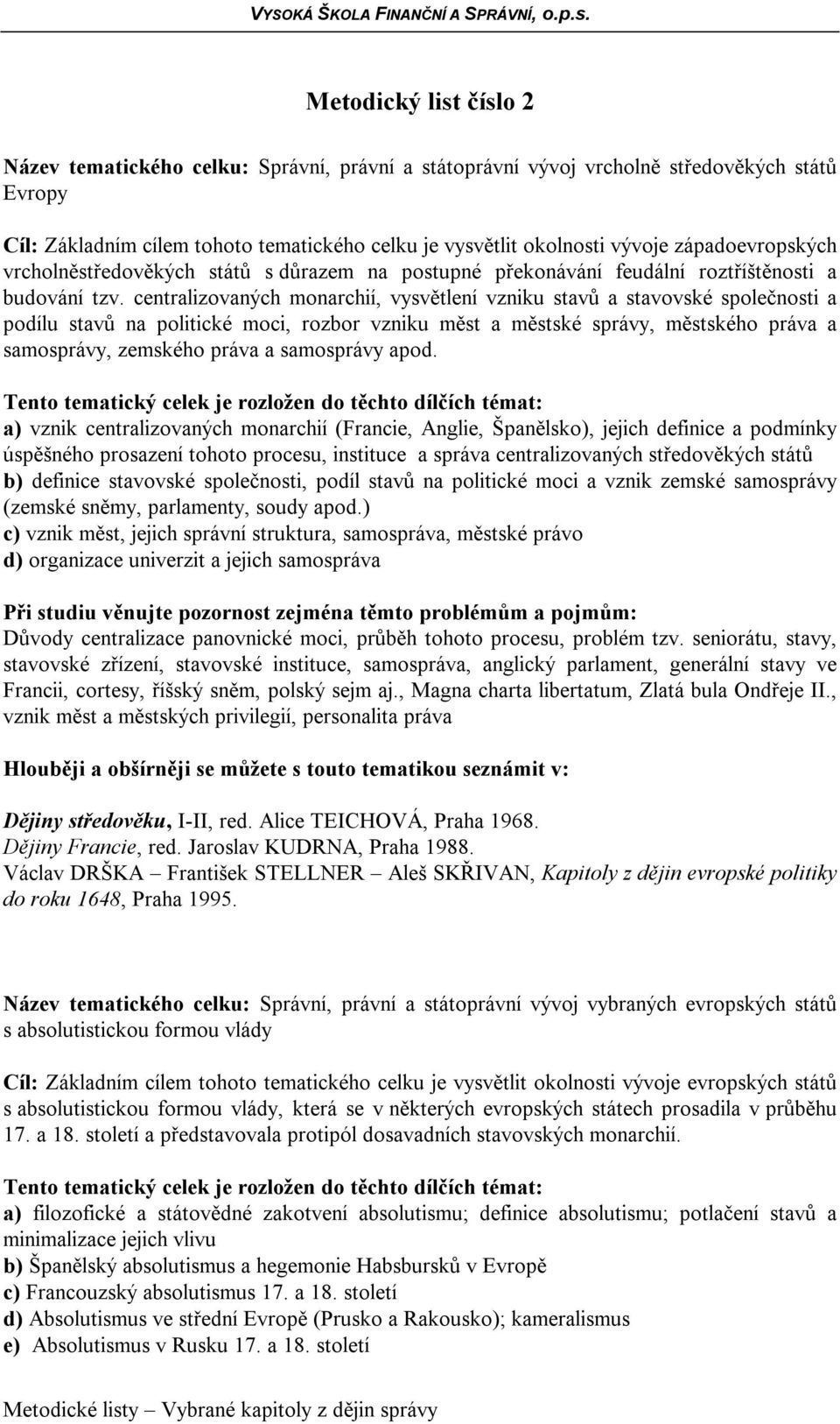 centralizovaných monarchií, vysvětlení vzniku stavů a stavovské společnosti a podílu stavů na politické moci, rozbor vzniku měst a městské správy, městského práva a samosprávy, zemského práva a