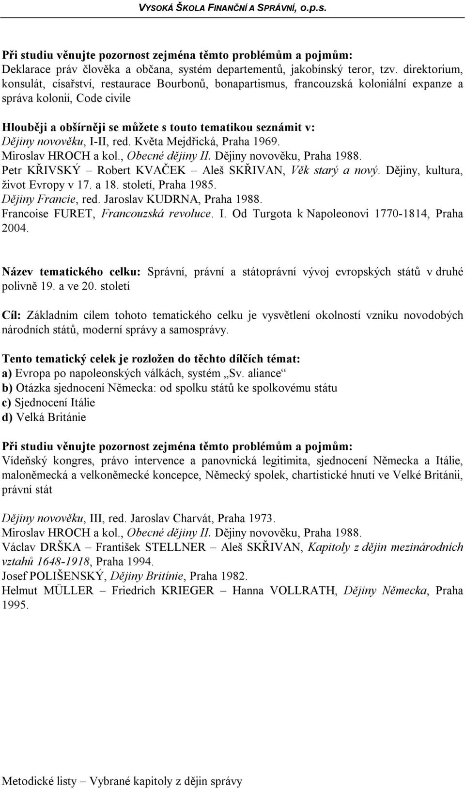 Petr KŘIVSKÝ Robert KVAČEK Aleš SKŘIVAN, Věk starý a nový. Dějiny, kultura, život Evropy v 17. a 18. století, Praha 1985. Dějiny Francie, red. Jaroslav KUDRNA, Praha 1988.