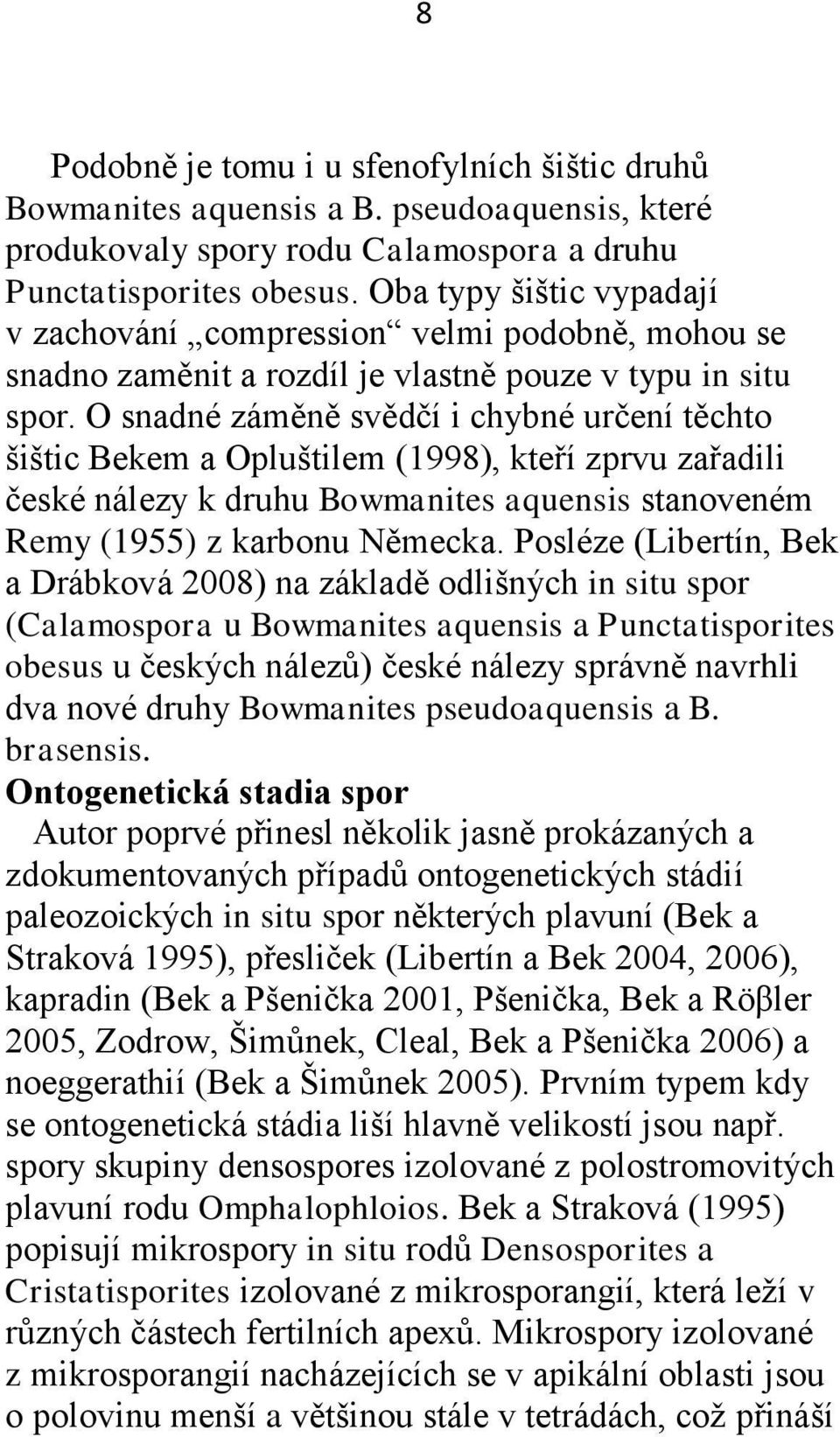 O snadné záměně svědčí i chybné určení těchto šištic Bekem a Opluštilem (1998), kteří zprvu zařadili české nálezy k druhu Bowmanites aquensis stanoveném Remy (1955) z karbonu Německa.