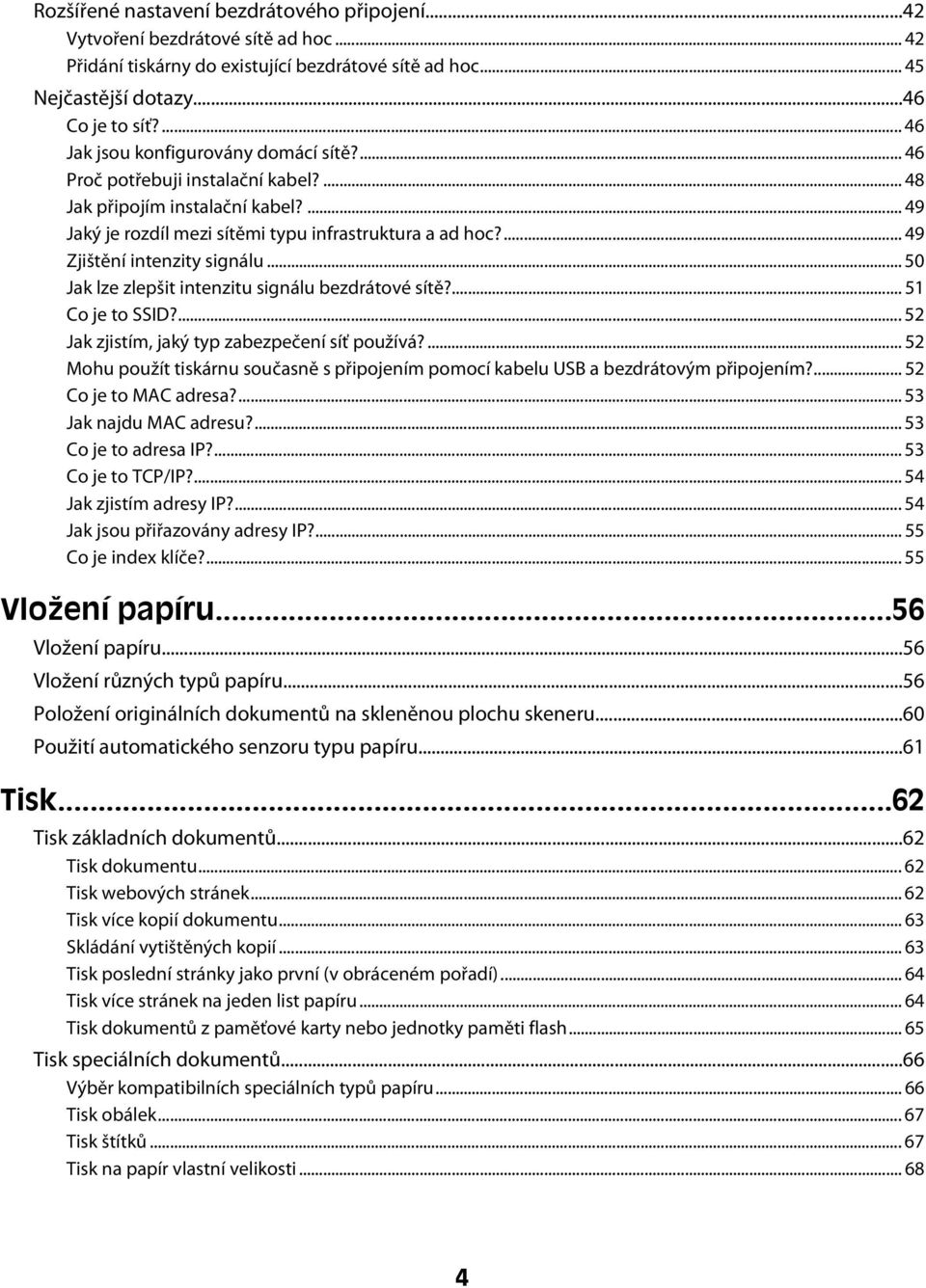 ... 49 Zjištění intenzity signálu... 50 Jak lze zlepšit intenzitu signálu bezdrátové sítě?... 51 Co je to SSID?... 52 Jak zjistím, jaký typ zabezpečení síť používá?