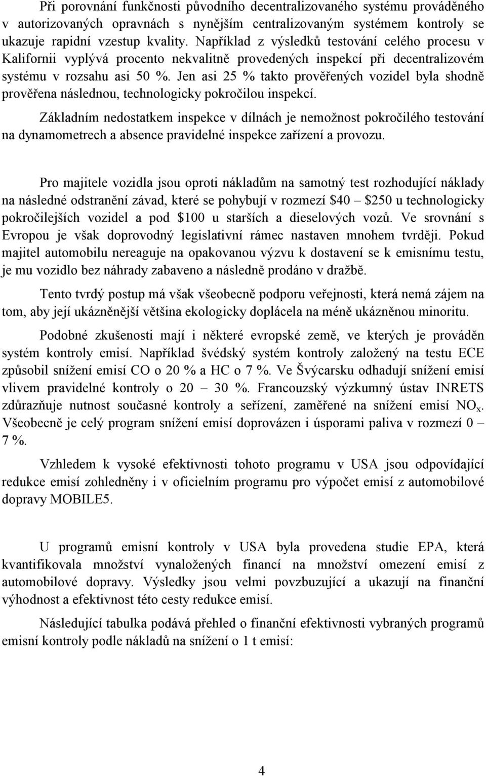 Jen asi 25 % takto prověřených vozidel byla shodně prověřena následnou, technologicky pokročilou inspekcí.