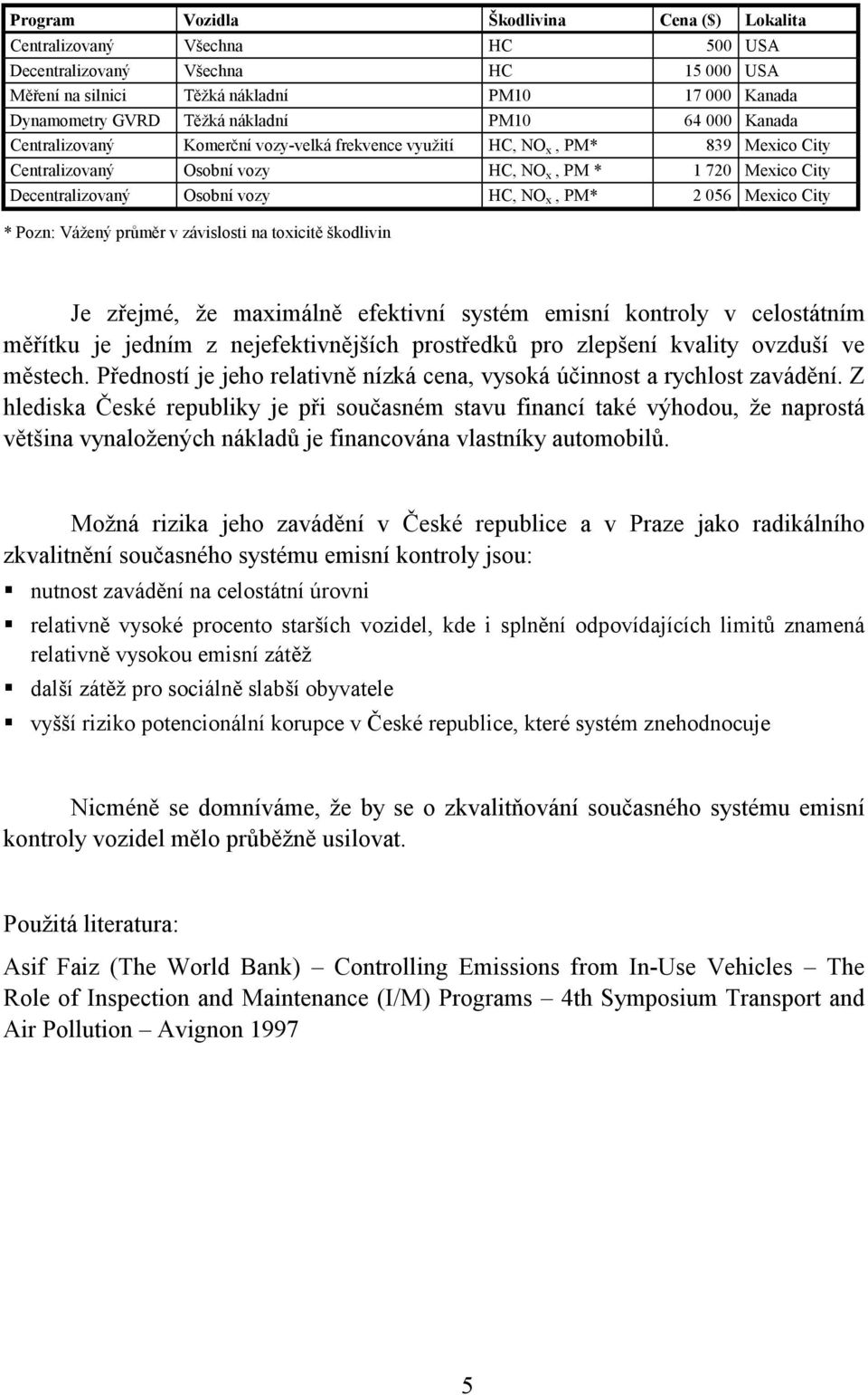 HC, NO x, PM* 2 056 Mexico City * Pozn: Vážený průměr v závislosti na toxicitě škodlivin Je zřejmé, že maximálně efektivní systém emisní kontroly v celostátním měřítku je jedním z nejefektivnějších