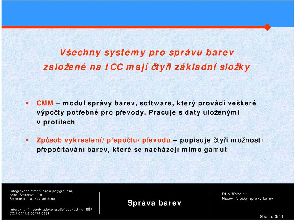 Pracuje s daty uloženými v profilech Způsob vykreslení/přepočtu/převodu popisuje