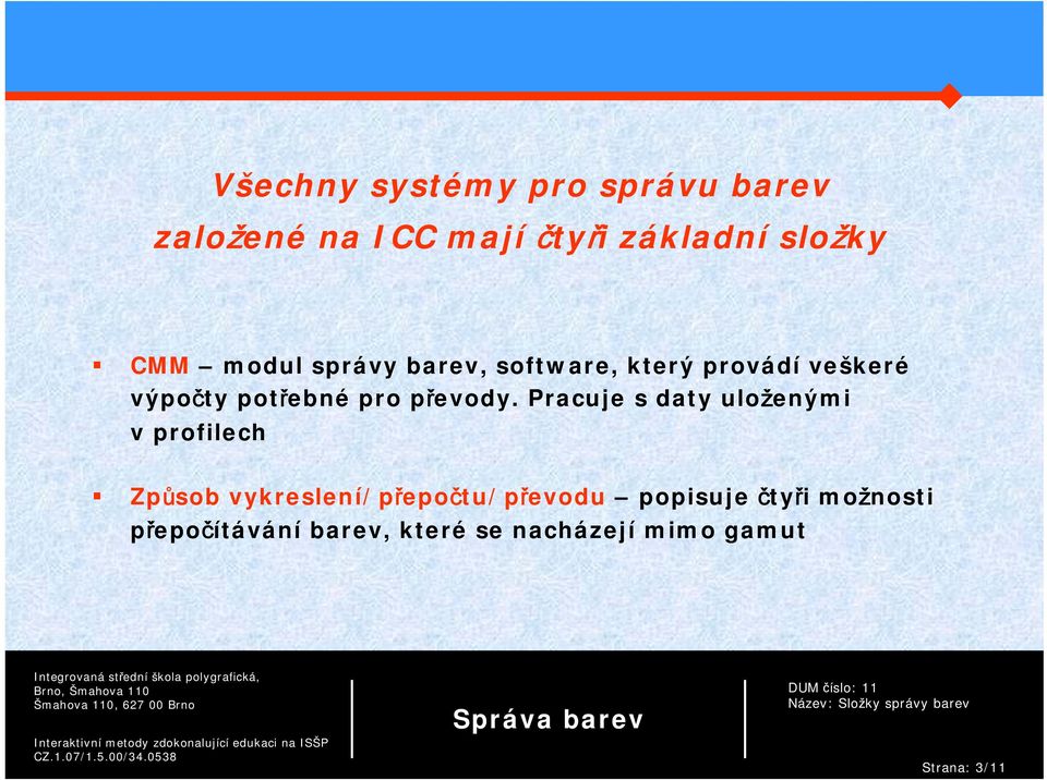 Pracuje s daty uloženými v profilech Způsob vykreslení/přepočtu/převodu popisuje