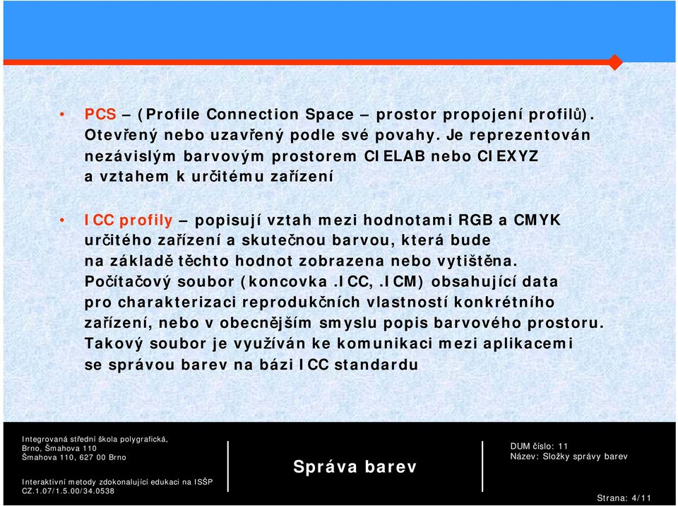 určitého zařízení a skutečnou barvou, která bude na základě těchto hodnot zobrazena nebo vytištěna. Počítačový soubor (koncovka.icc,.