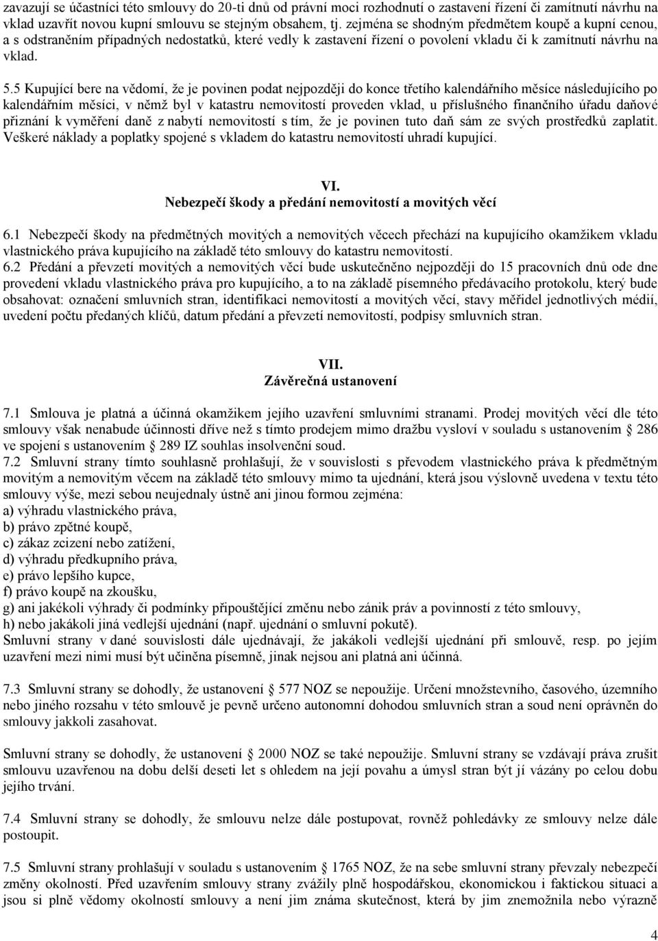 5 Kupující bere na vědomí, že je povinen podat nejpozději do konce třetího kalendářního měsíce následujícího po kalendářním měsíci, v němž byl v katastru nemovitostí proveden vklad, u příslušného