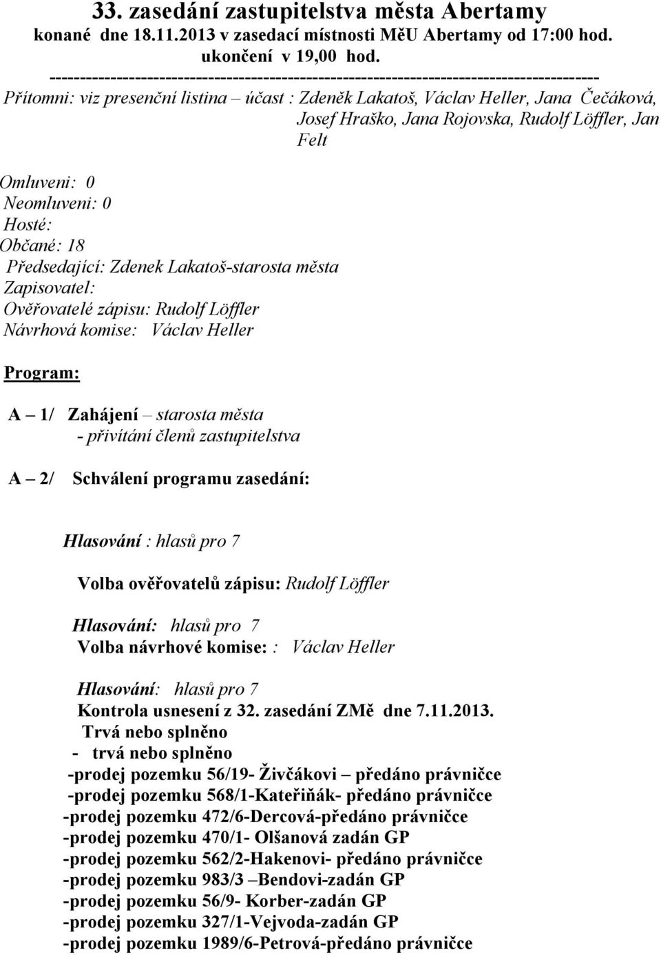 Rojovska, Rudolf Löffler, Jan Felt Omluveni: 0 Neomluveni: 0 Hosté: Občané: 18 Předsedající: Zdenek Lakatoš-starosta města Zapisovatel: Ověřovatelé zápisu: Rudolf Löffler Návrhová komise: Václav